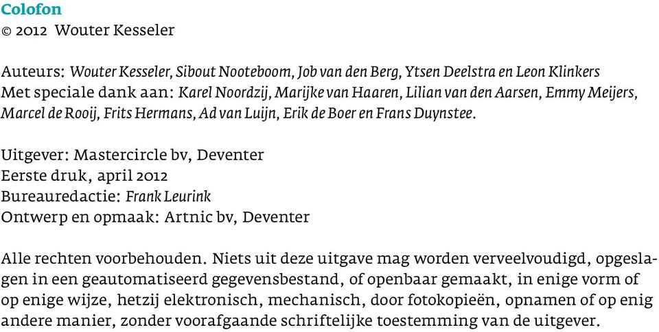 Uitgever: Mastercircle bv, Deventer Eerste druk, april 2012 Bureauredactie: Frank Leurink Ontwerp en opmaak: Artnic bv, Deventer Alle rechten voorbehouden.