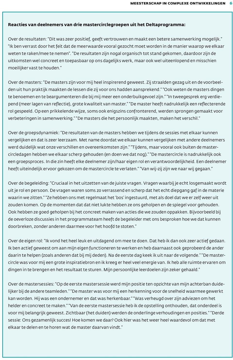 De resultaten zijn nogal organisch tot stand gekomen, daardoor zijn de uitkomsten wel concreet en toepasbaar op ons dagelijks werk, maar ook wel uiteenlopend en misschien moeilijker vast te houden.