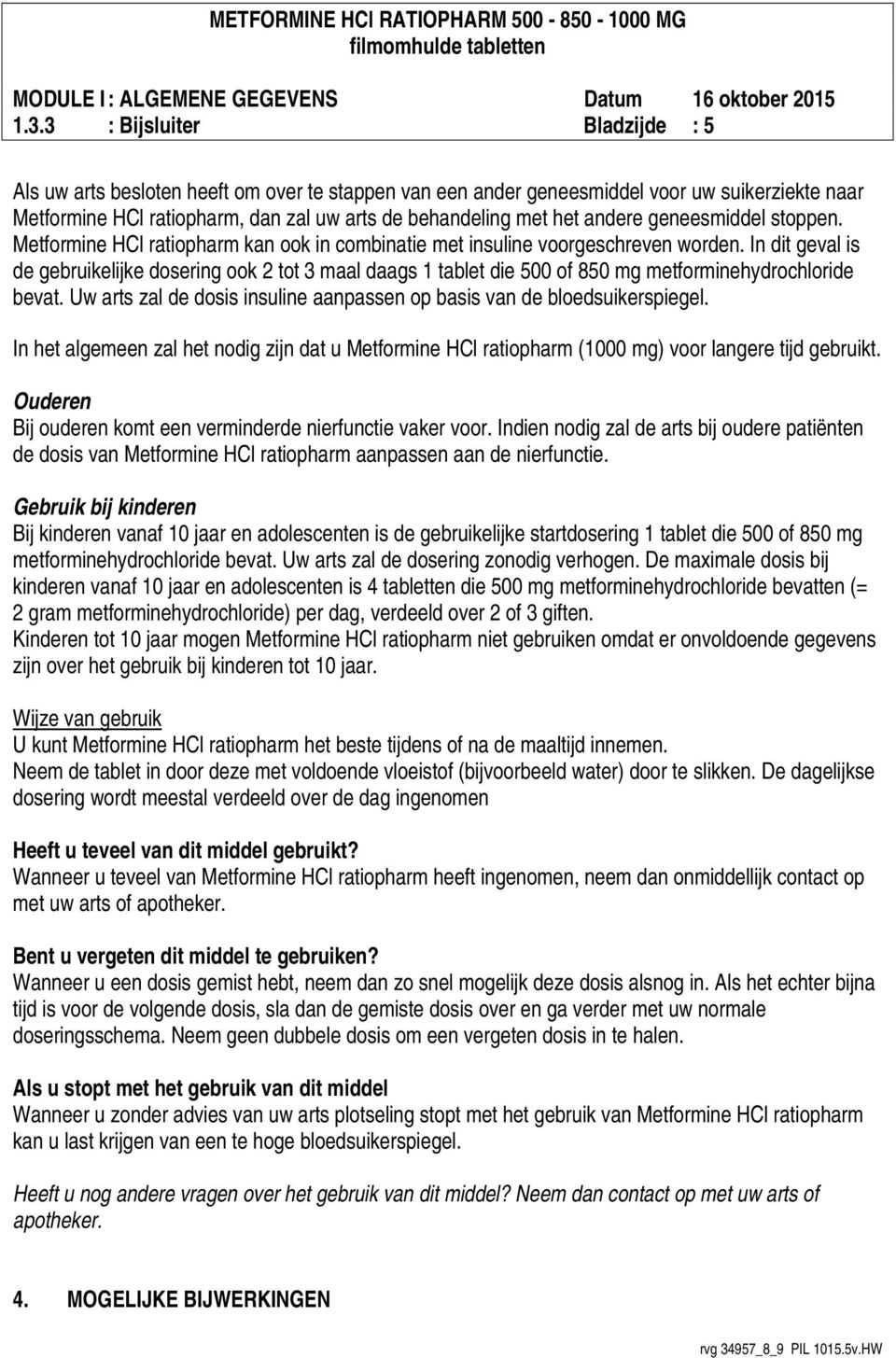 In dit geval is de gebruikelijke dosering ook 2 tot 3 maal daags 1 tablet die 500 of 850 mg metforminehydrochloride bevat. Uw arts zal de dosis insuline aanpassen op basis van de bloedsuikerspiegel.