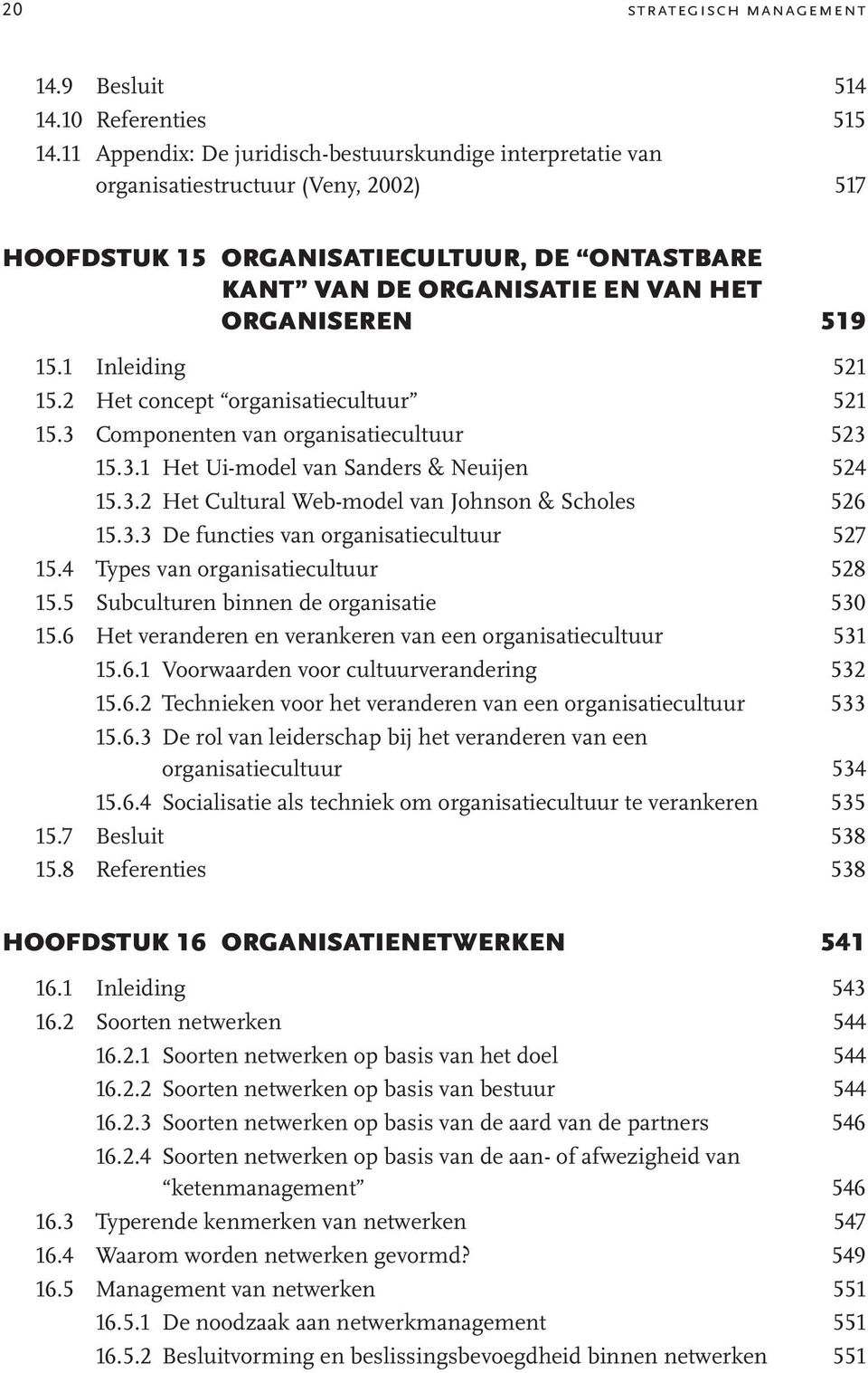 1 Inleiding 521 15.2 Het concept organisatiecultuur 521 15.3 Componenten van organisatiecultuur 523 15.3.1 Het Ui-model van Sanders & Neuijen 524 15.3.2 Het Cultural Web-model van Johnson & Scholes 526 15.