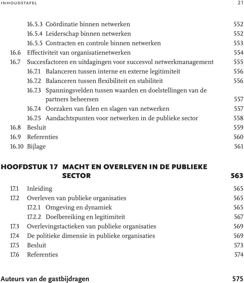 7.4 Oorzaken van falen en slagen van netwerken 557 16.7.5 Aandachtspunten voor netwerken in de publieke sector 558 16.8 Besluit 559 16.9 Referenties 560 16.