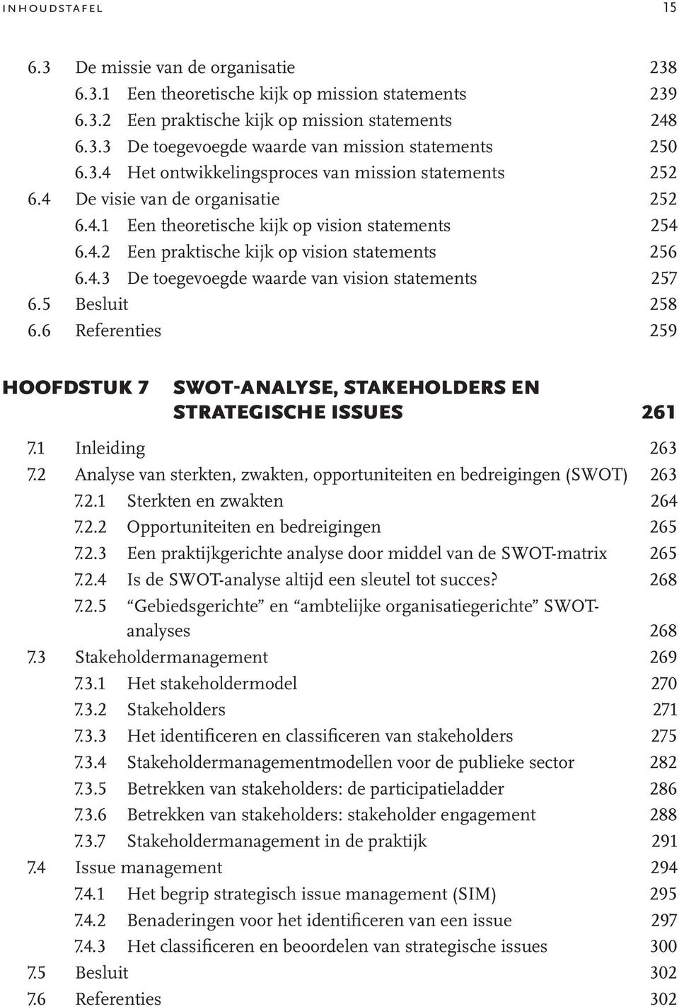 5 Besluit 258 6.6 Referenties 259 HOOFDSTUK 7 SWOT-ANALYSE, STAKEHOLDERS EN STRATEGISCHE ISSUES 261 7.1 Inleiding 263 7.2 Analyse van sterkten, zwakten, opportuniteiten en bedreigingen (SWOT) 263 7.2.1 Sterkten en zwakten 264 7.