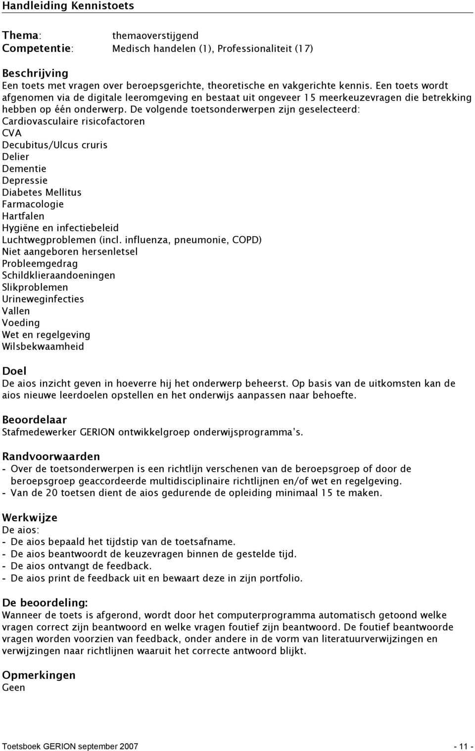 De volgende toetsonderwerpen zijn geselecteerd: Cardiovasculaire risicofactoren CVA Decubitus/Ulcus cruris Delier Dementie Depressie Diabetes Mellitus Farmacologie Hartfalen Hygiëne en infectiebeleid