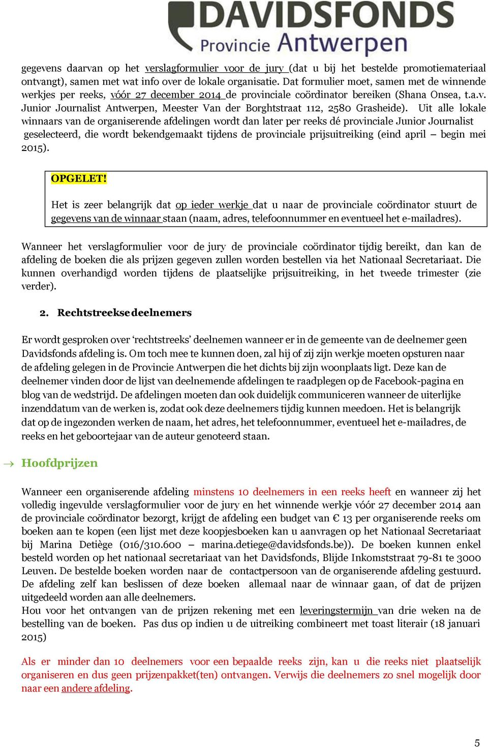 Uit alle lokale winnaars van de organiserende afdelingen wordt dan later per reeks dé provinciale Junior Journalist geselecteerd, die wordt bekendgemaakt tijdens de provinciale prijsuitreiking (eind