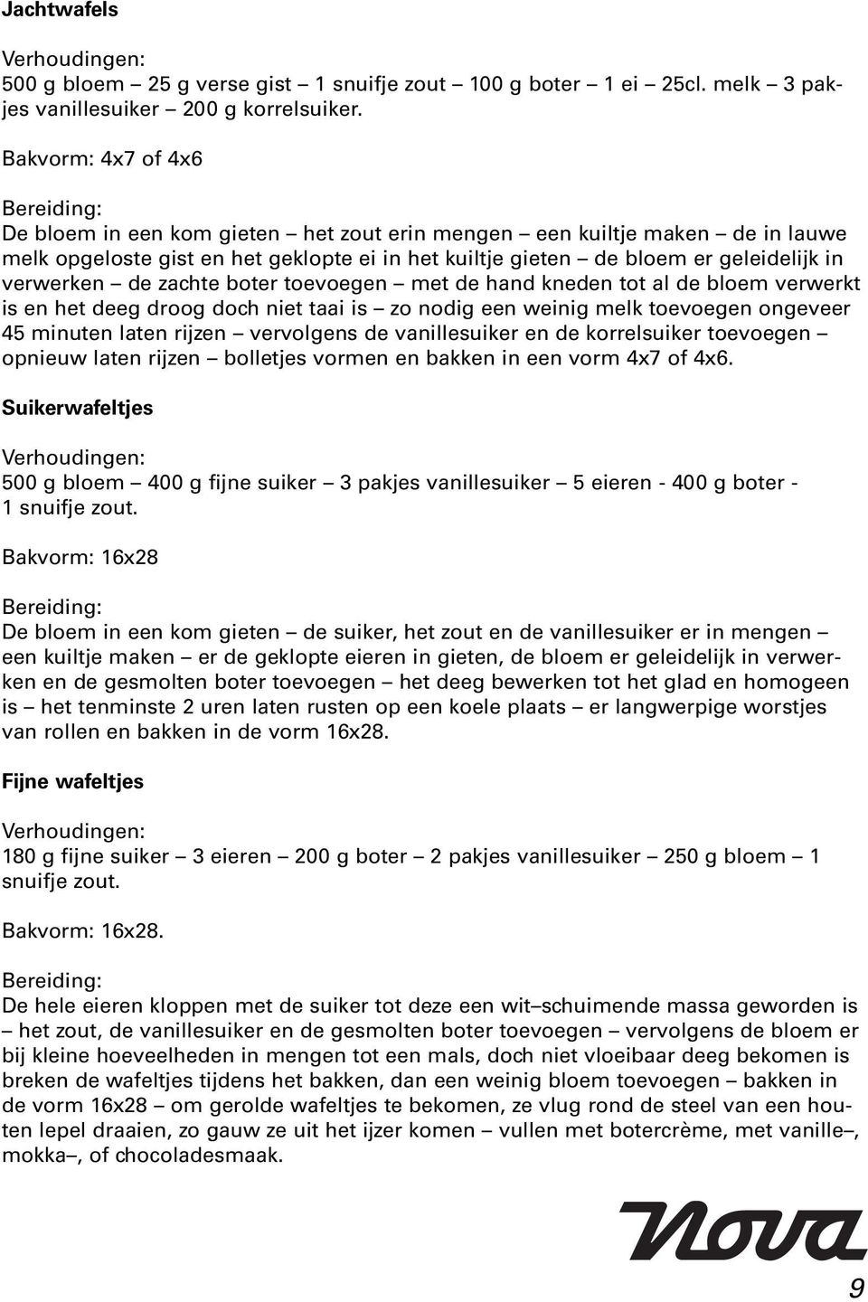 zachte boter toevoegen met de hand kneden tot al de bloem verwerkt is en het deeg droog doch niet taai is zo nodig een weinig melk toevoegen ongeveer 45 minuten laten rijzen vervolgens de