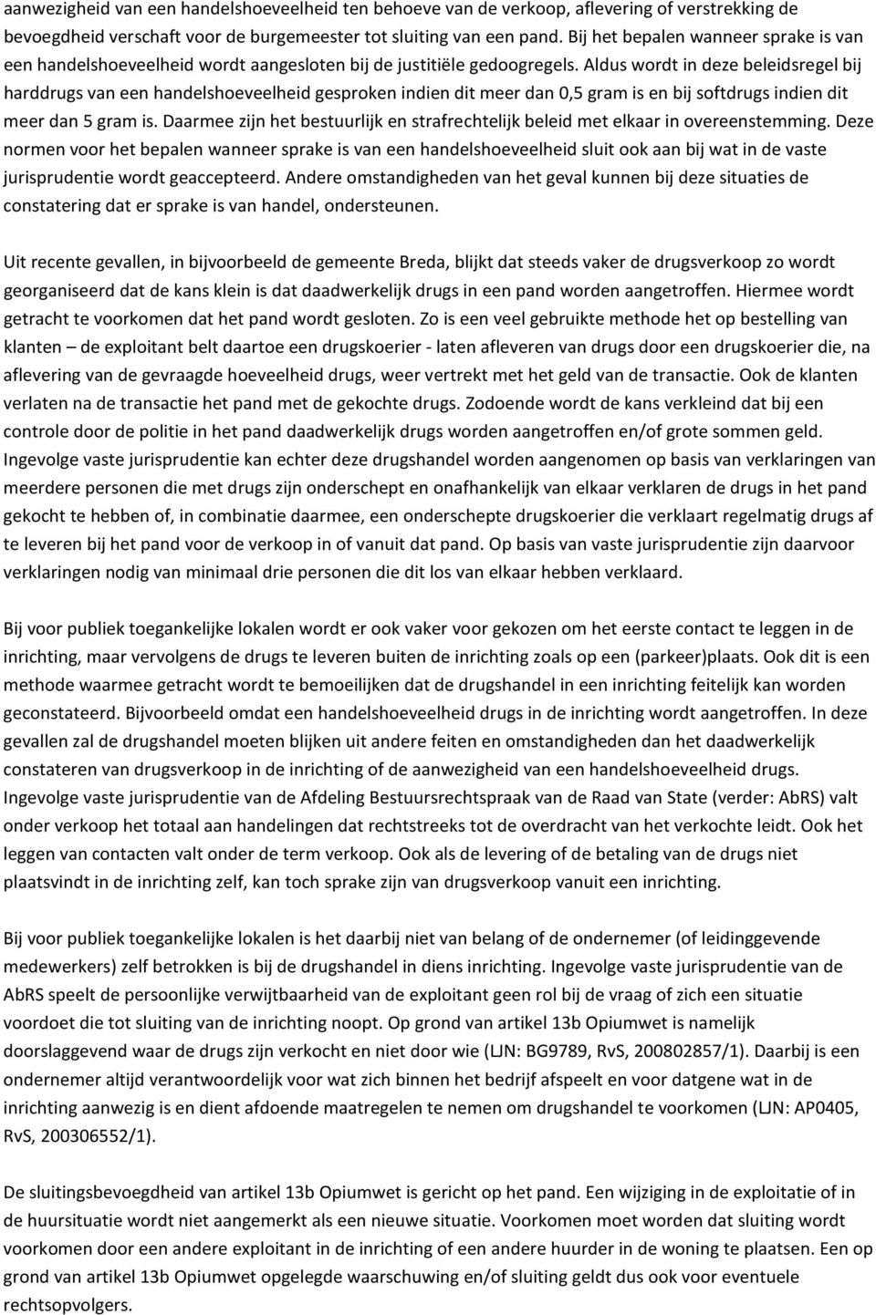 Aldus wordt in deze beleidsregel bij harddrugs van een handelshoeveelheid gesproken indien dit meer dan 0,5 gram is en bij softdrugs indien dit meer dan 5 gram is.