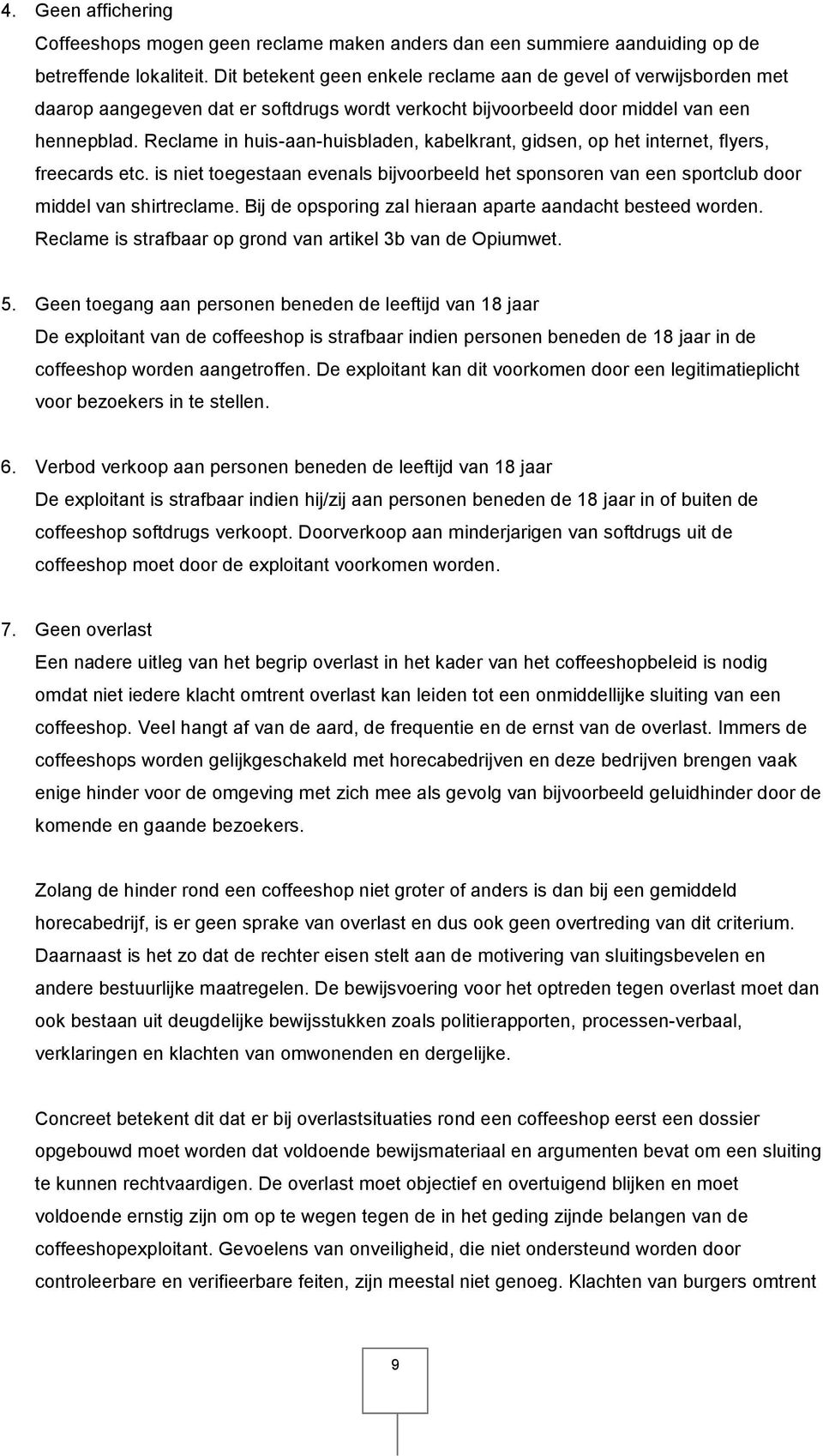 Reclame in huis-aan-huisbladen, kabelkrant, gidsen, op het internet, flyers, freecards etc. is niet toegestaan evenals bijvoorbeeld het sponsoren van een sportclub door middel van shirtreclame.