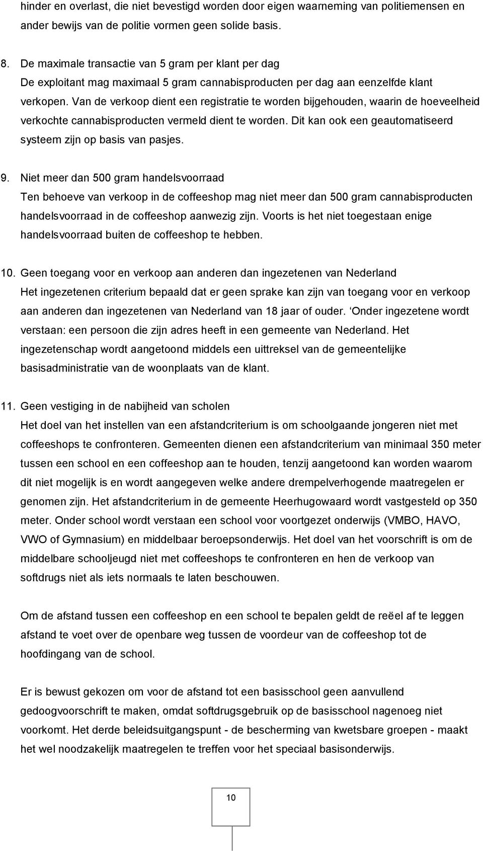 Van de verkoop dient een registratie te worden bijgehouden, waarin de hoeveelheid verkochte cannabisproducten vermeld dient te worden. Dit kan ook een geautomatiseerd systeem zijn op basis van pasjes.