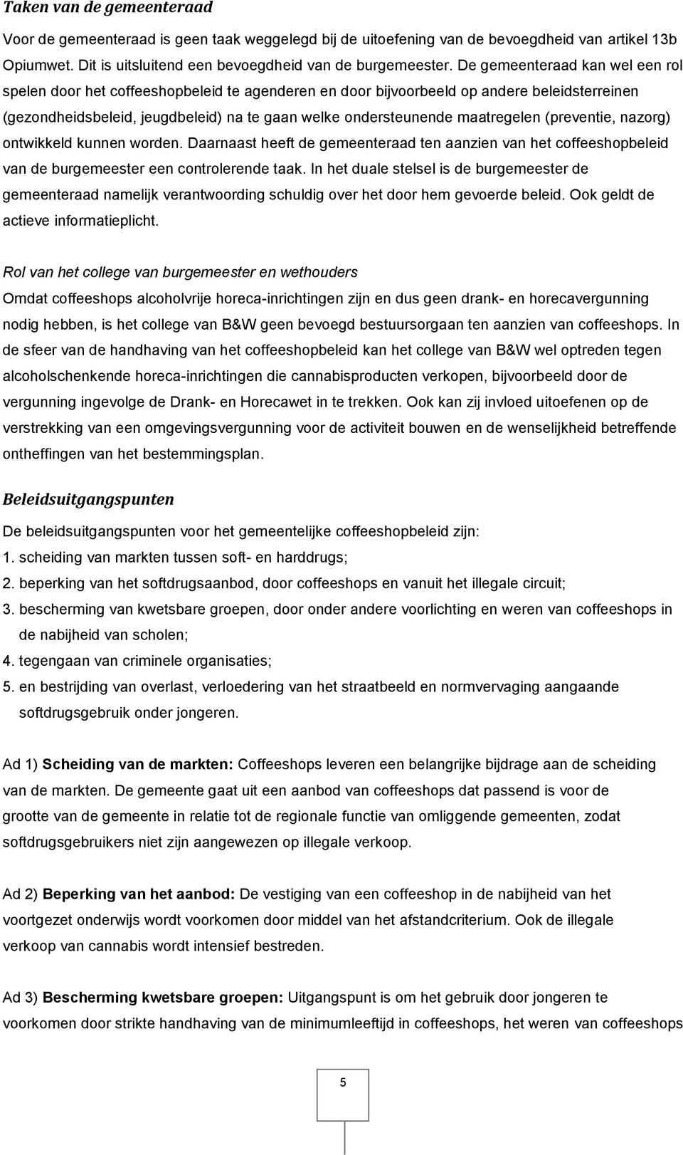 maatregelen (preventie, nazorg) ontwikkeld kunnen worden. Daarnaast heeft de gemeenteraad ten aanzien van het coffeeshopbeleid van de burgemeester een controlerende taak.