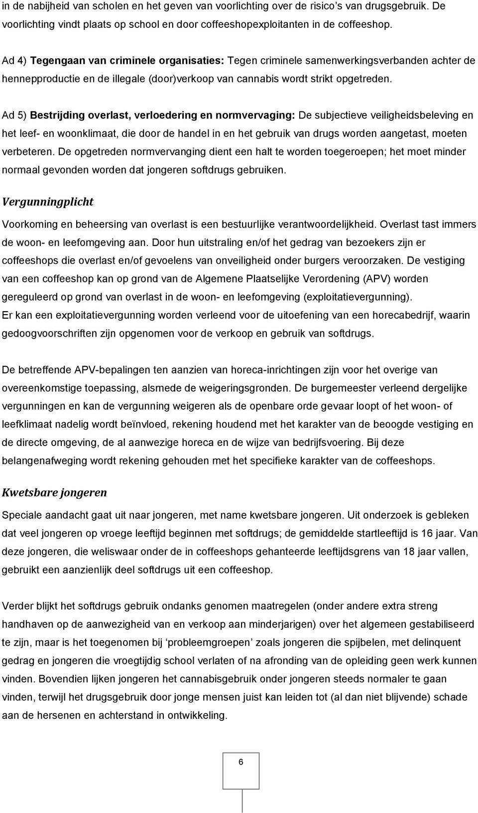 Ad 5) Bestrijding overlast, verloedering en normvervaging: De subjectieve veiligheidsbeleving en het leef- en woonklimaat, die door de handel in en het gebruik van drugs worden aangetast, moeten