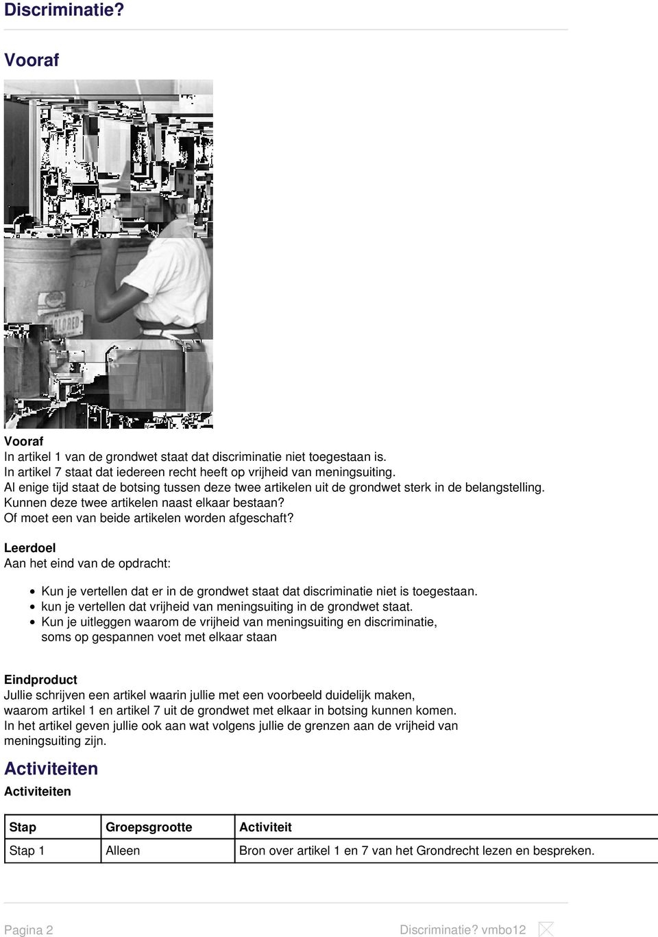 Of moet een van beide artikelen worden afgeschaft? Leerdoel Aan het eind van de opdracht: Kun je vertellen dat er in de grondwet staat dat discriminatie niet is toegestaan.