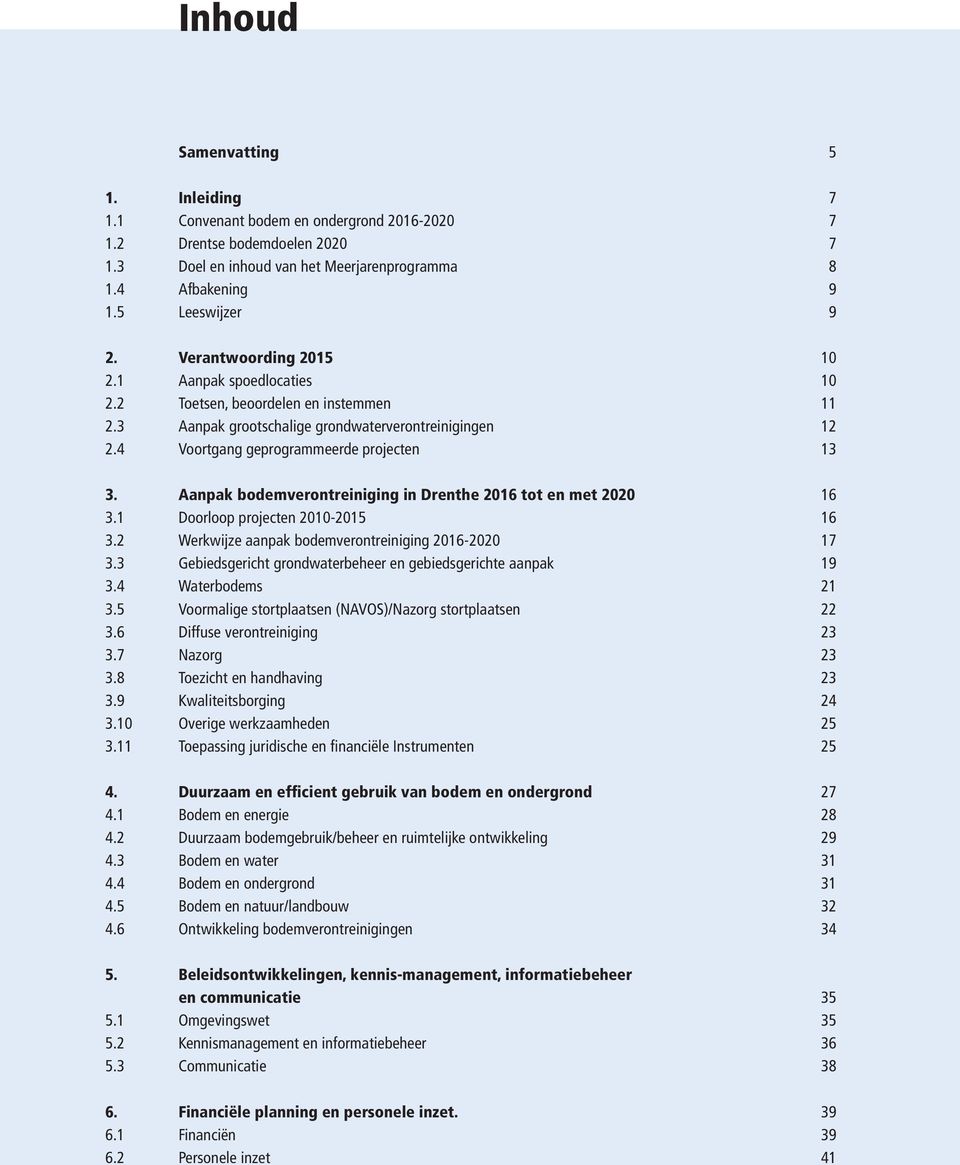 Aanpak bodemverontreiniging in Drenthe 2016 tot en met 2020 16 3.1 Doorloop projecten 2010-2015 16 3.2 Werkwijze aanpak bodemverontreiniging 2016-2020 17 3.