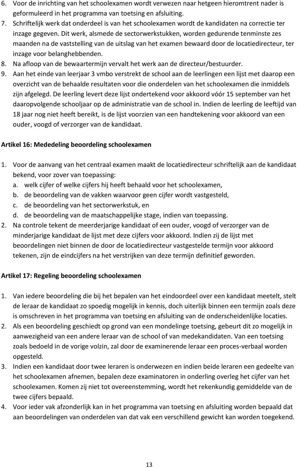 Dit werk, alsmede de sectorwerkstukken, worden gedurende tenminste zes maanden na de vaststelling van de uitslag van het examen bewaard door de locatiedirecteur, ter inzage voor belanghebbenden. 8.