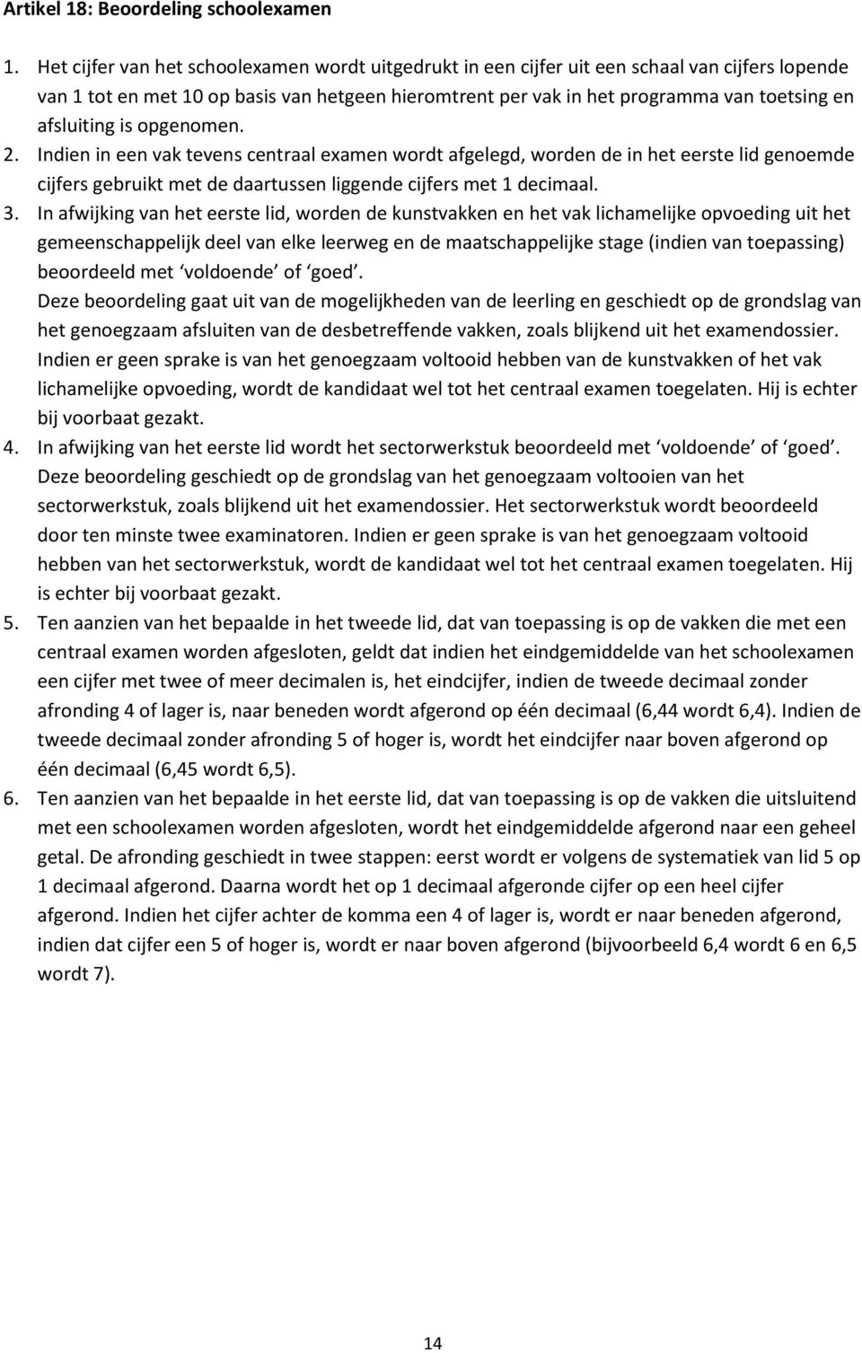 afsluiting is opgenomen. 2. Indien in een vak tevens centraal examen wordt afgelegd, worden de in het eerste lid genoemde cijfers gebruikt met de daartussen liggende cijfers met 1 decimaal. 3.