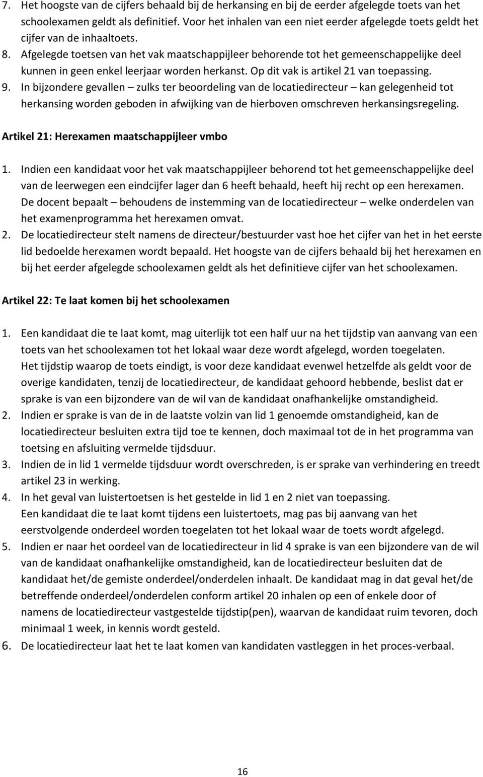 Afgelegde toetsen van het vak maatschappijleer behorende tot het gemeenschappelijke deel kunnen in geen enkel leerjaar worden herkanst. Op dit vak is artikel 21 van toepassing. 9.