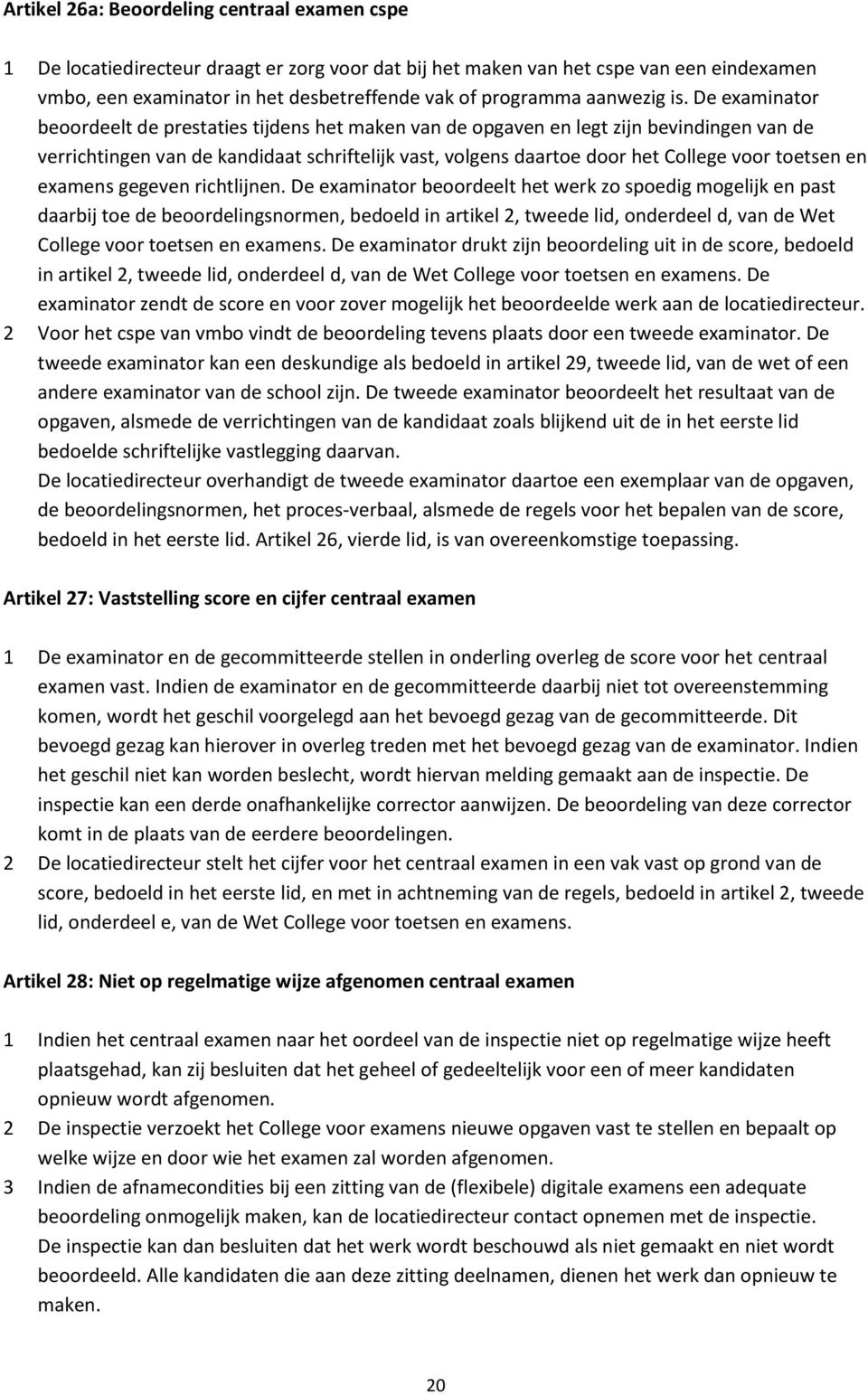 De examinator beoordeelt de prestaties tijdens het maken van de opgaven en legt zijn bevindingen van de verrichtingen van de kandidaat schriftelijk vast, volgens daartoe door het College voor toetsen