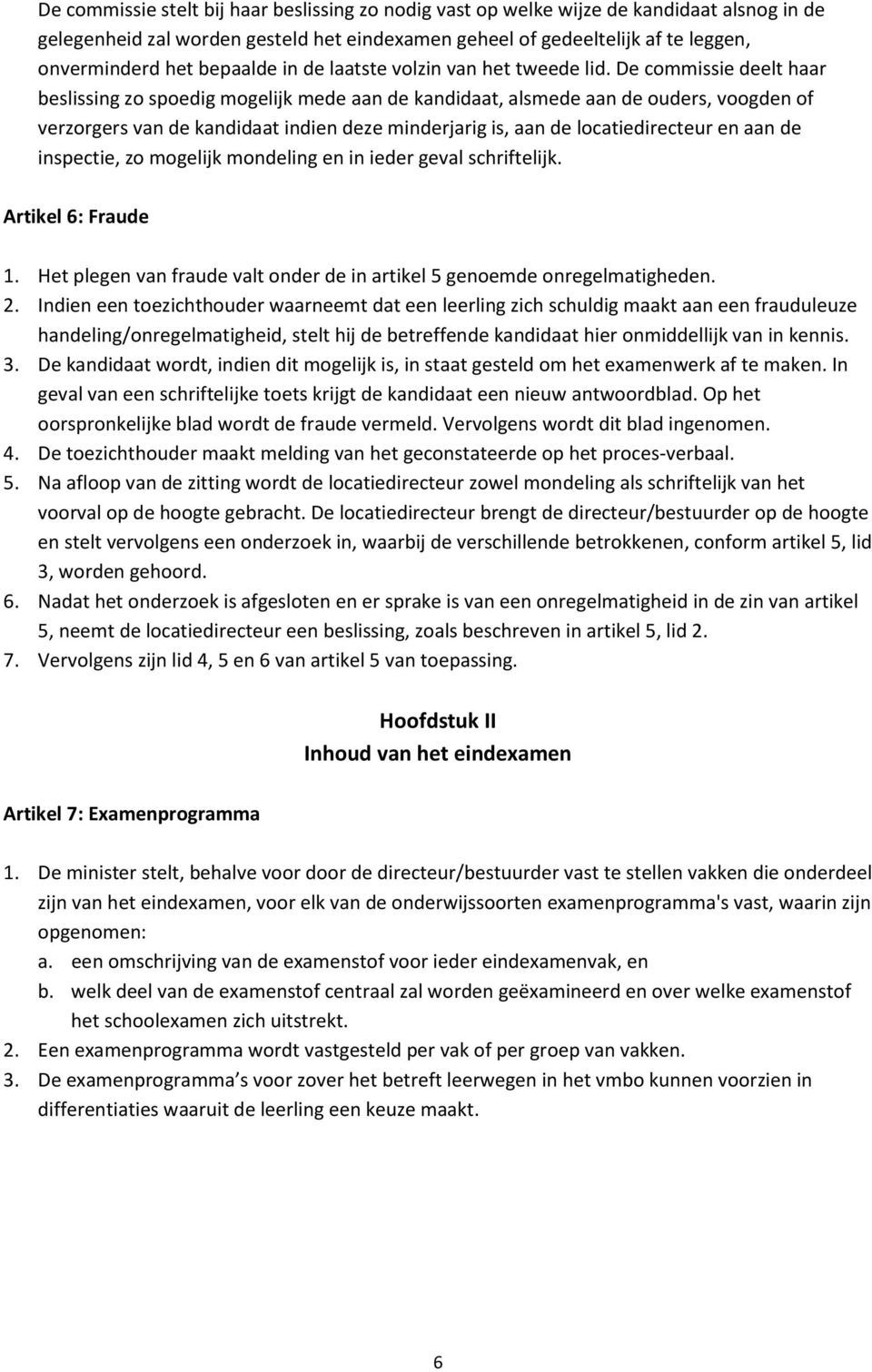 De commissie deelt haar beslissing zo spoedig mogelijk mede aan de kandidaat, alsmede aan de ouders, voogden of verzorgers van de kandidaat indien deze minderjarig is, aan de locatiedirecteur en aan