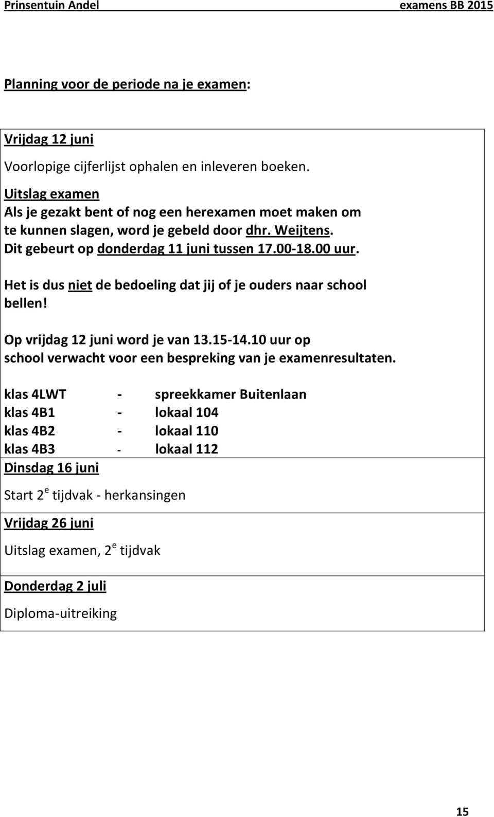 00 uur. Het is dus niet de bedoeling dat jij of je ouders naar school bellen! Op vrijdag 12 juni word je van 13.15-14.