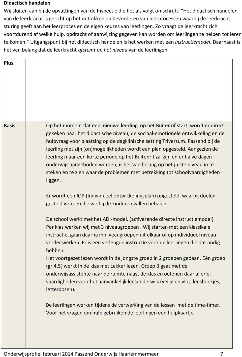 Zo vraagt de leerkracht zich voortdurend af welke hulp, opdracht of aanwijzing gegeven kan worden om leerlingen te helpen tot leren te komen.