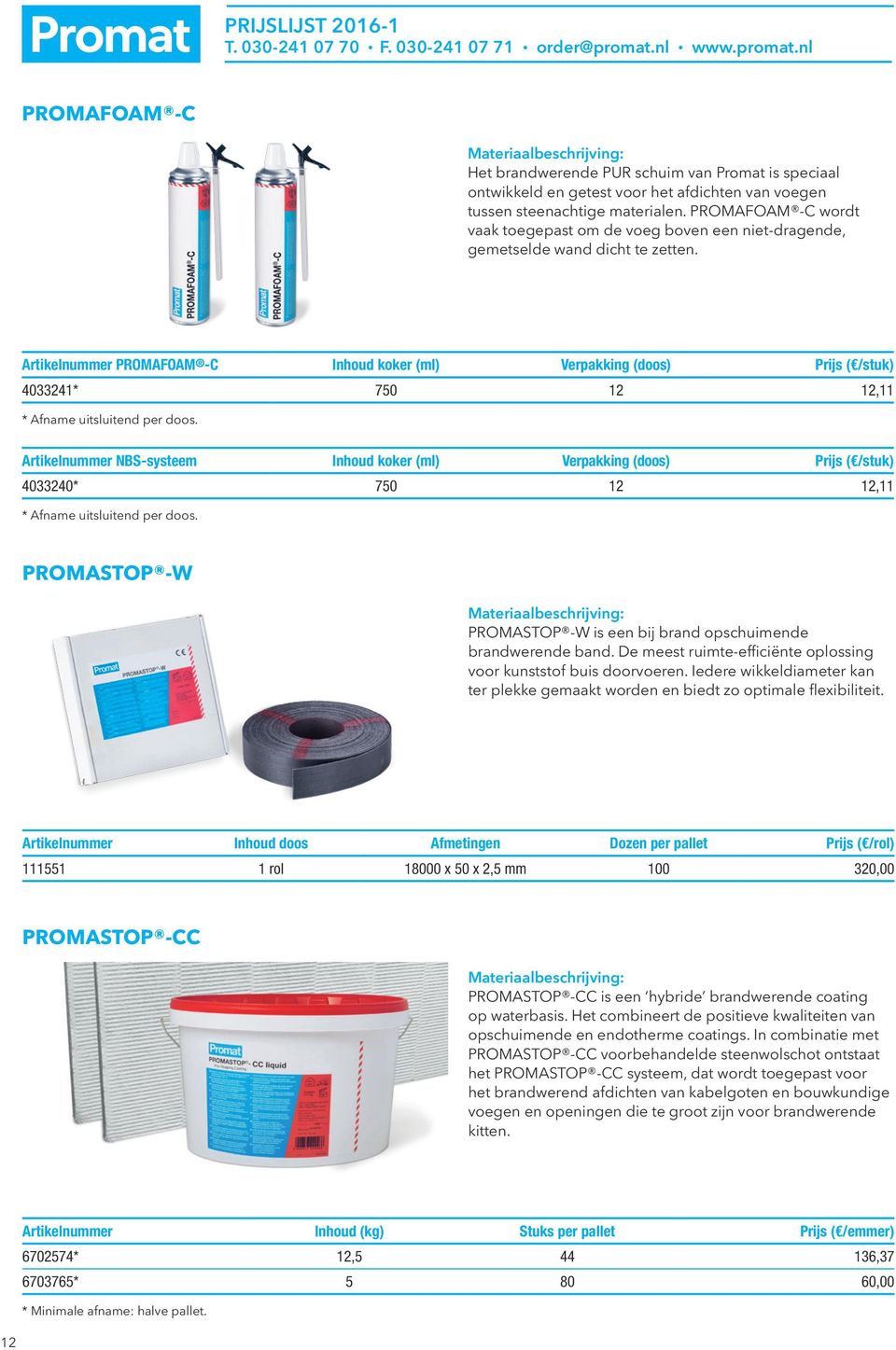 Artikelnummer PROMAFOAM -C Inhoud koker (ml) Verpakking (doos) Prijs ( /stuk) 4033241* 750 12 12,11 * Afname uitsluitend per doos.