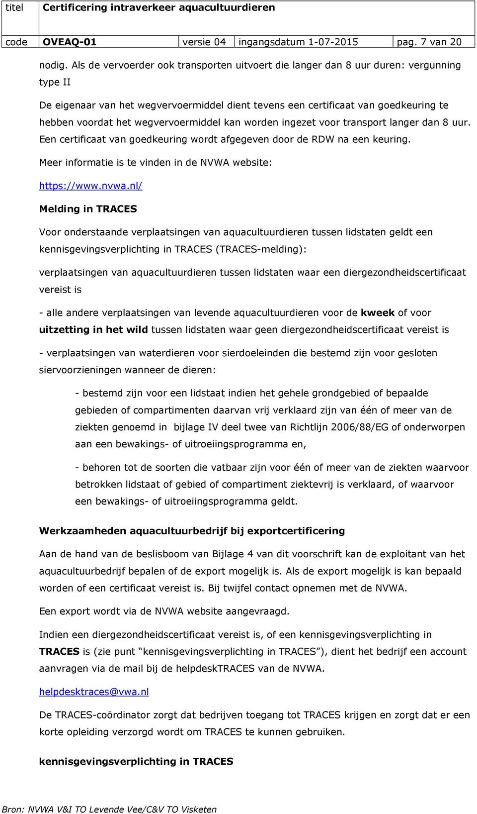 wegvervoermiddel kan worden ingezet voor transport langer dan 8 uur. Een certificaat van goedkeuring wordt afgegeven door de RDW na een keuring.