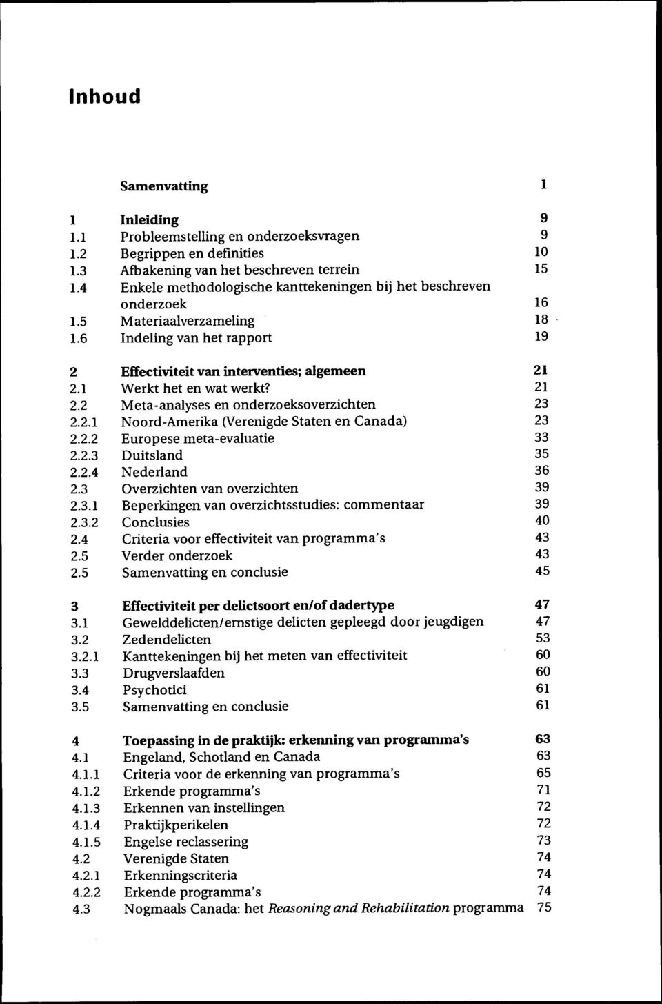 1 Werkt het en wat werkt? 21 2.2 Meta-analyses en onderzoeksoverzichten 23 2.2.1 Noord-Arnerika (Verenigde Staten en Canada) 23 2.2.2 Europese meta-evaluatie 33 2.2.3 Duitsland 35 2.2.4 Nederland 36 2.