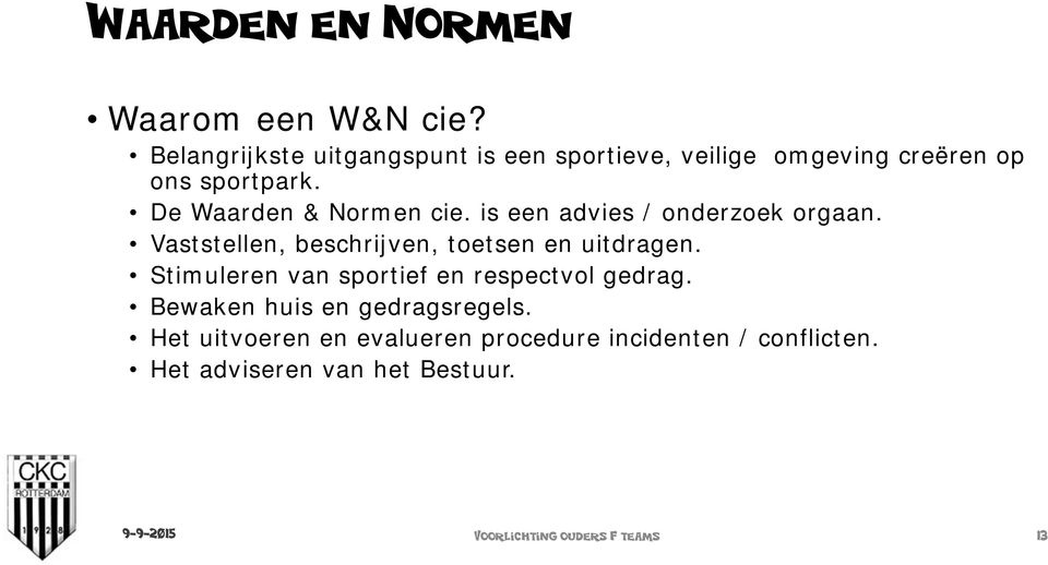 De Waarden & Normen cie. is een advies / onderzoek orgaan. Vaststellen, beschrijven, toetsen en uitdragen.