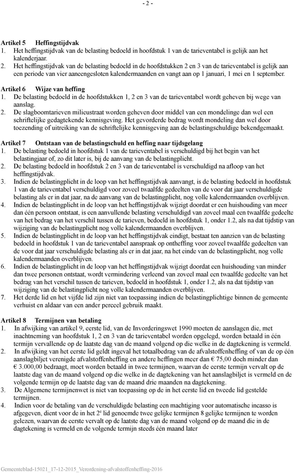 De belasting bedoeld in de hoofdstukken 1, 2 en 3 van de tarieventabel wordt geheven bij wege van aanslag. 2. De slagboomtarieven milieustraat worden geheven door middel van een mondelinge dan wel een schriftelijke gedagtekende kennisgeving.