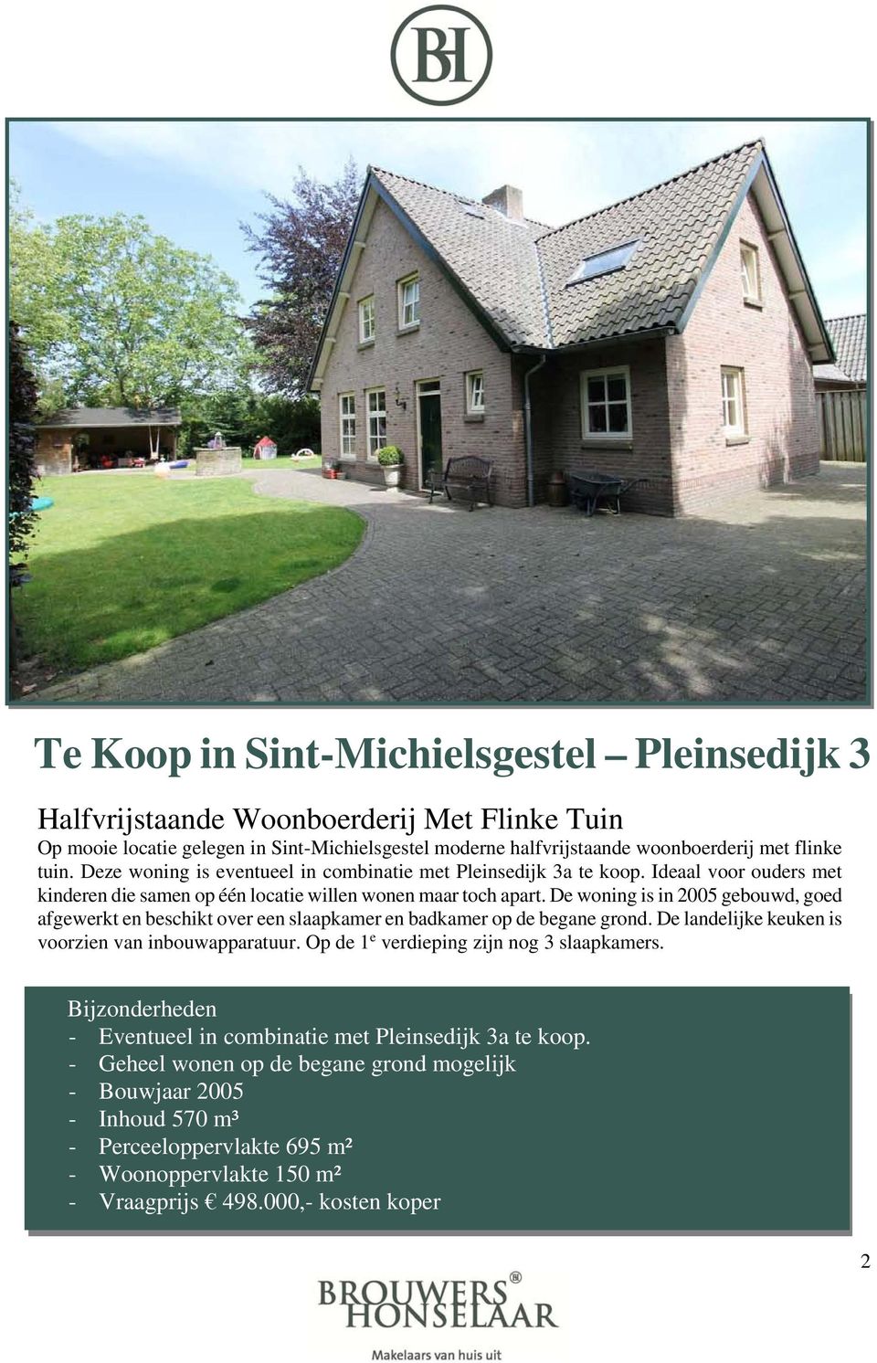 De woning is in 2005 gebouwd, goed afgewerkt en beschikt over een slaapkamer en badkamer op de begane grond. De landelijke keuken is voorzien van inbouwapparatuur.