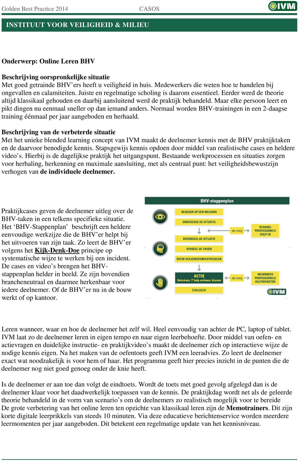 Eerder werd de theorie altijd klassikaal gehouden en daarbij aansluitend werd de praktijk behandeld. Maar elke persoon leert en pikt dingen nu eenmaal sneller op dan iemand anders.