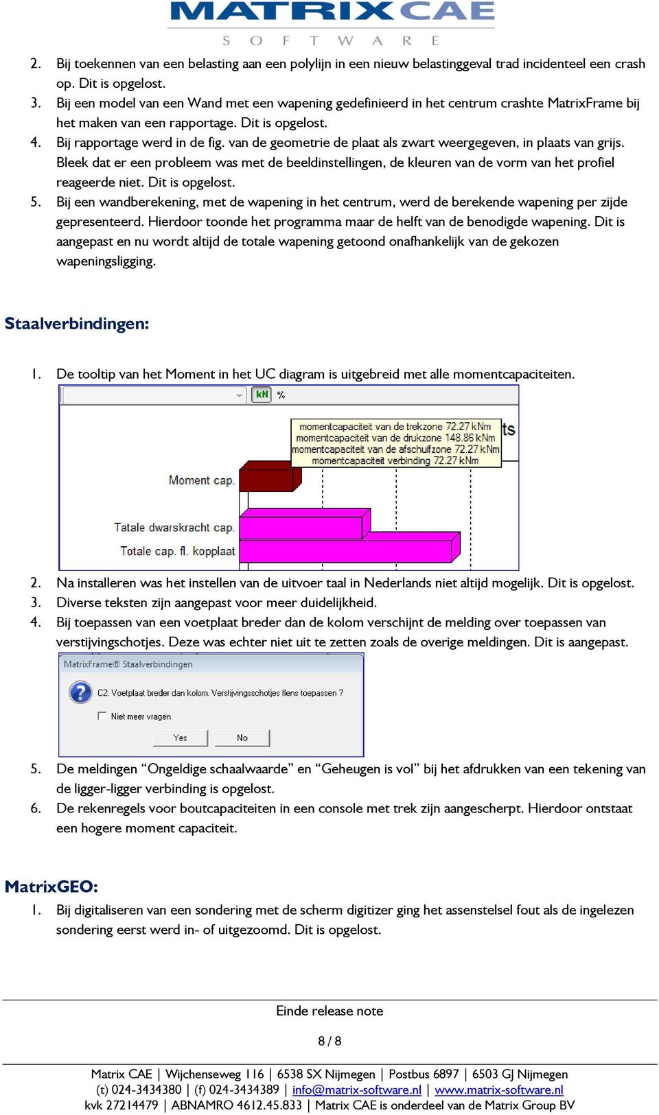 van de geometrie de plaat als zwart weergegeven, in plaats van grijs. Bleek dat er een probleem was met de beeldinstellingen, de kleuren van de vorm van het profiel reageerde niet. Dit is opgelost. 5.