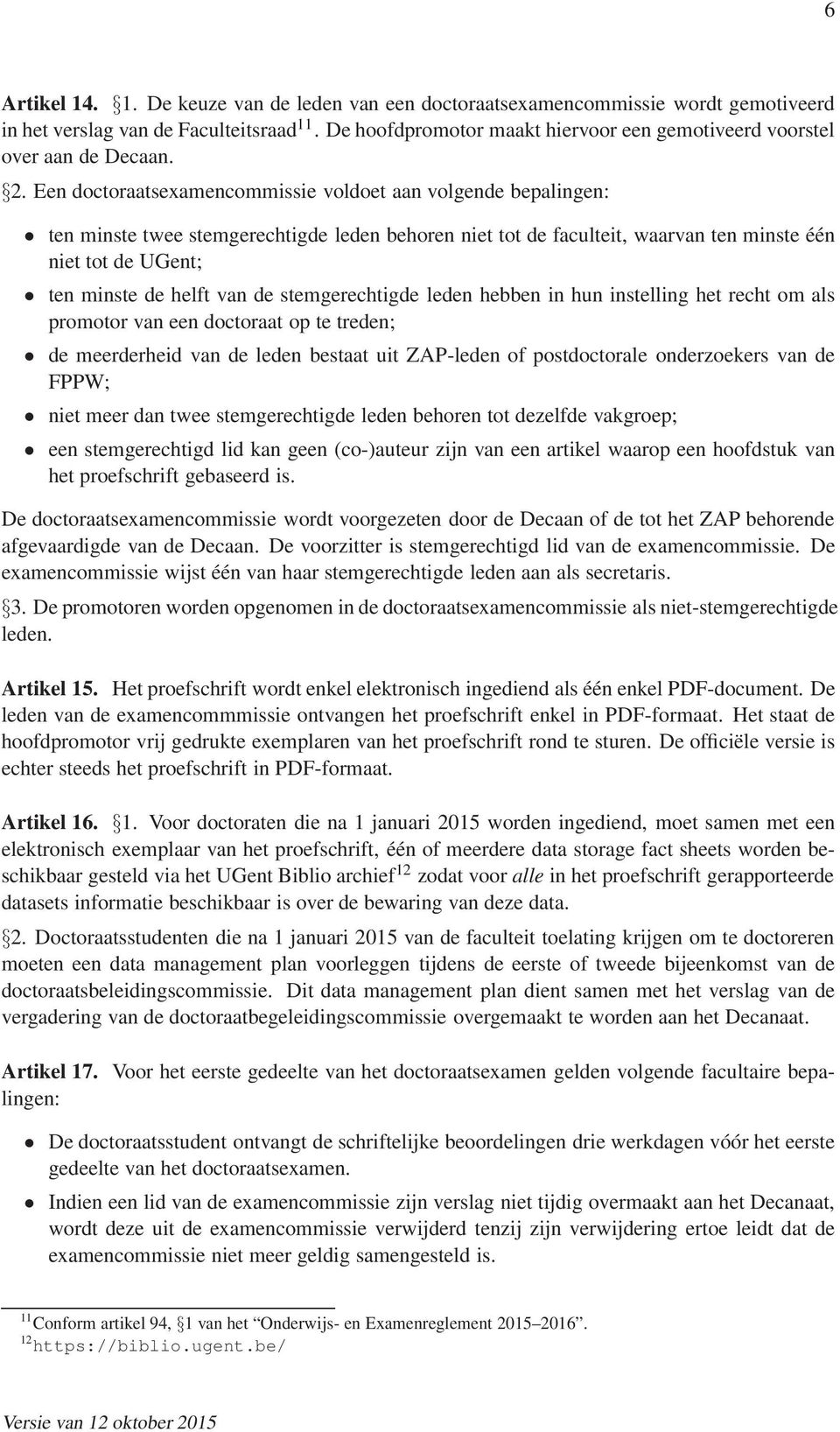 Een doctoraatsexamencommissie voldoet aan volgende bepalingen: ten minste twee stemgerechtigde leden behoren niet tot de faculteit, waarvan ten minste één niet tot de UGent; ten minste de helft van