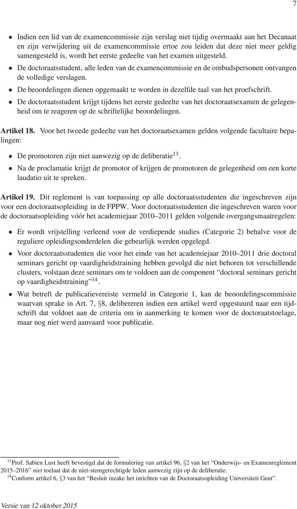 De beoordelingen dienen opgemaakt te worden in dezelfde taal van het proefschrift.