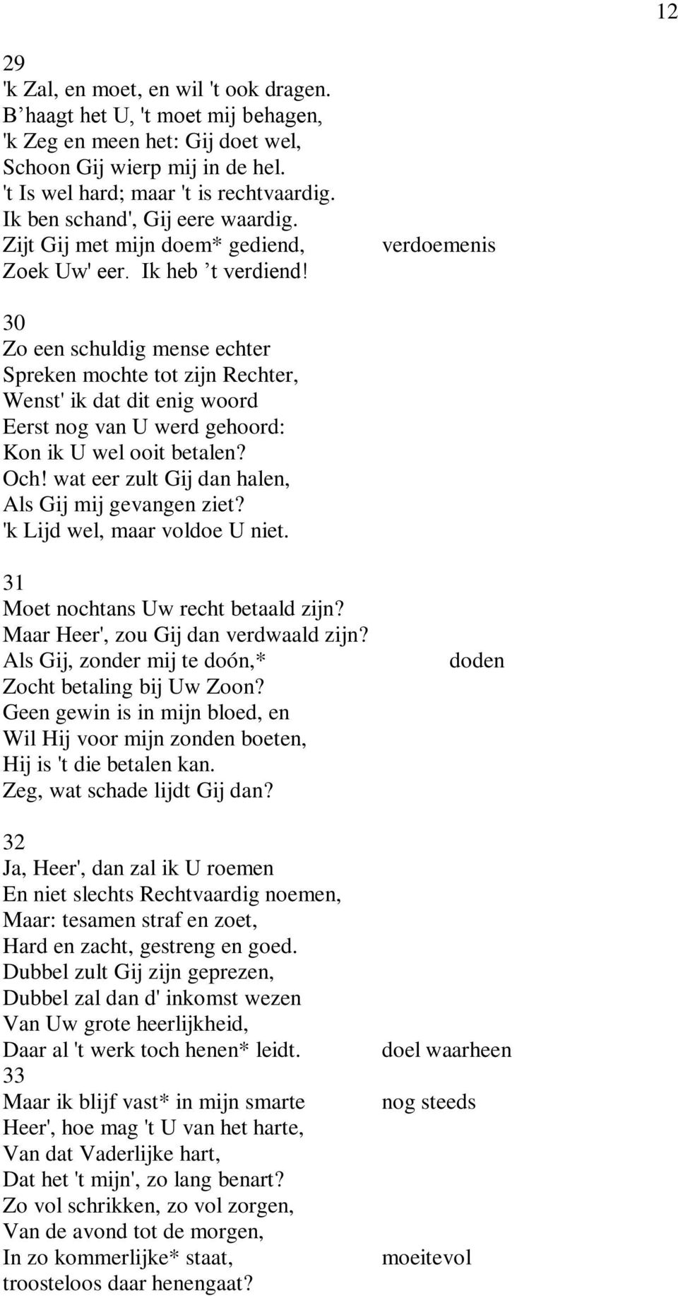 verdoemenis 30 Zo een schuldig mense echter Spreken mochte tot zijn Rechter, Wenst' ik dat dit enig woord Eerst nog van U werd gehoord: Kon ik U wel ooit betalen? Och!