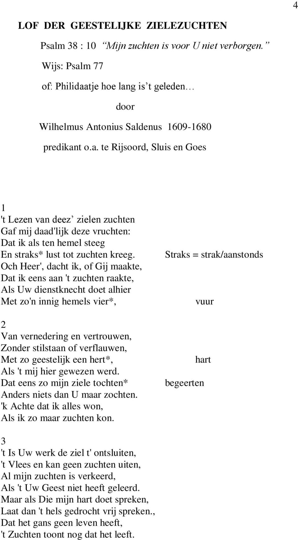 Met zo geestelijk een hert*, Als 't mij hier gewezen werd. Dat eens zo mijn ziele tochten* Anders niets dan U maar zochten. 'k Achte dat ik alles won, Als ik zo maar zuchten kon.