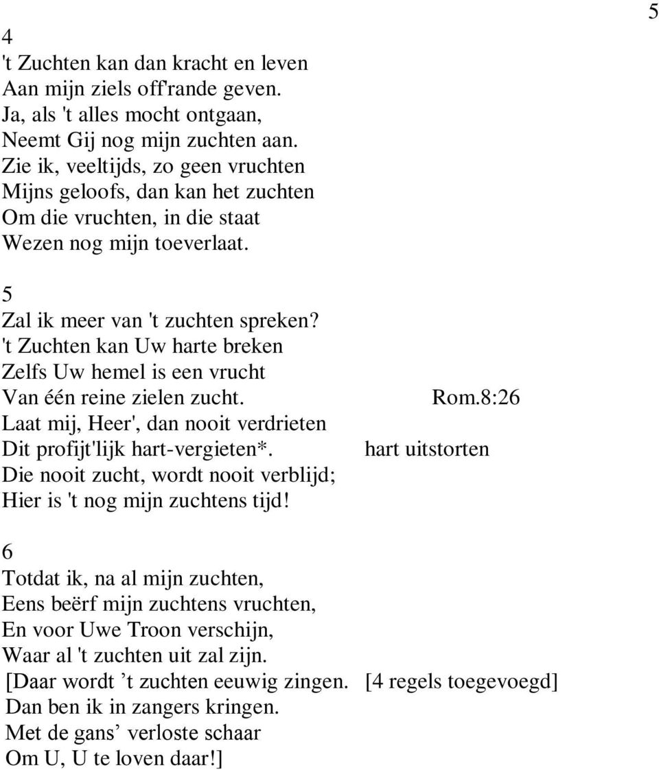 't Zuchten kan Uw harte breken Zelfs Uw hemel is een vrucht Van één reine zielen zucht. Laat mij, Heer', dan nooit verdrieten Dit profijt'lijk hart-vergieten*.