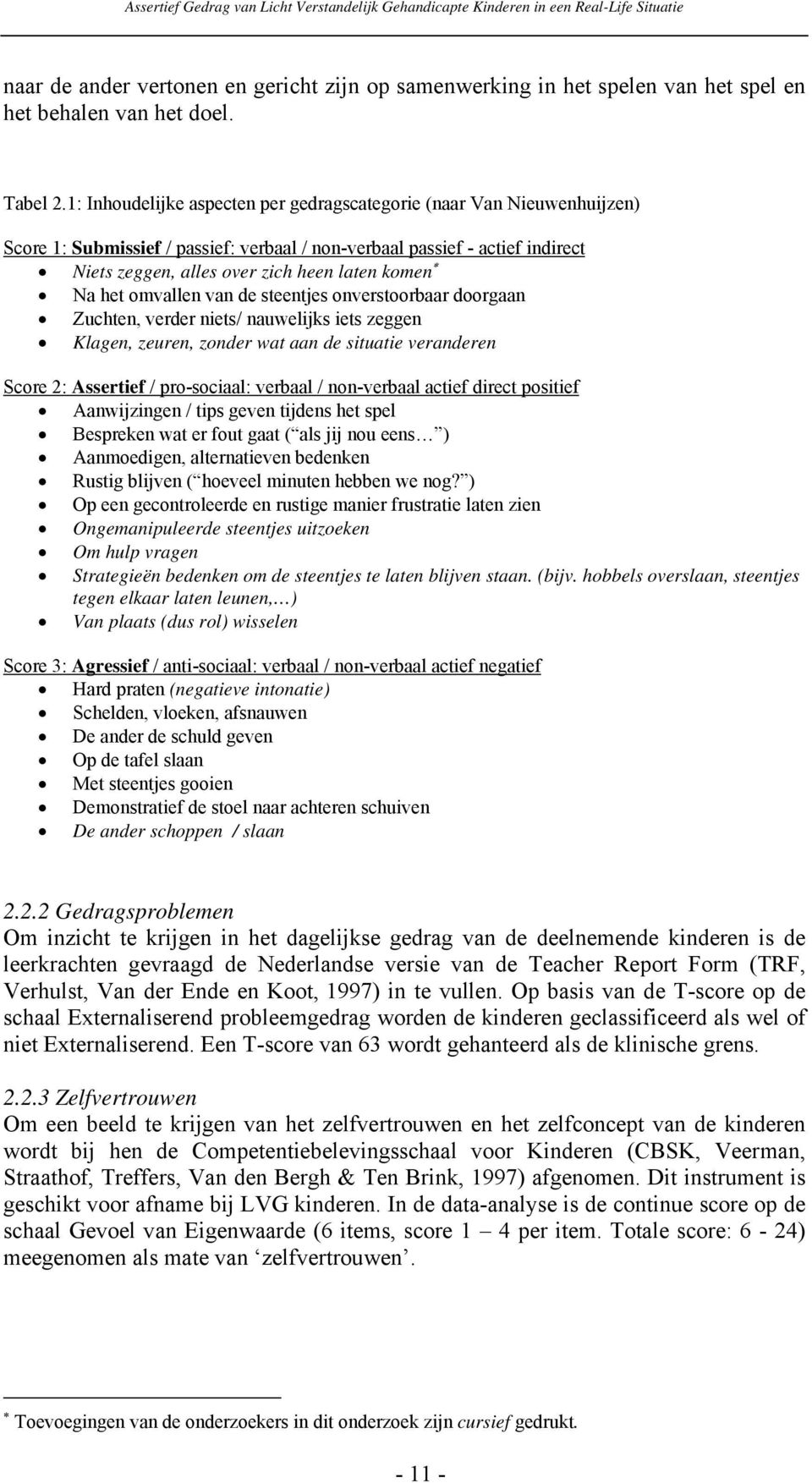 Na het omvallen van de steentjes onverstoorbaar doorgaan Zuchten, verder niets/ nauwelijks iets zeggen Klagen, zeuren, zonder wat aan de situatie veranderen Score 2: Assertief / pro-sociaal: verbaal