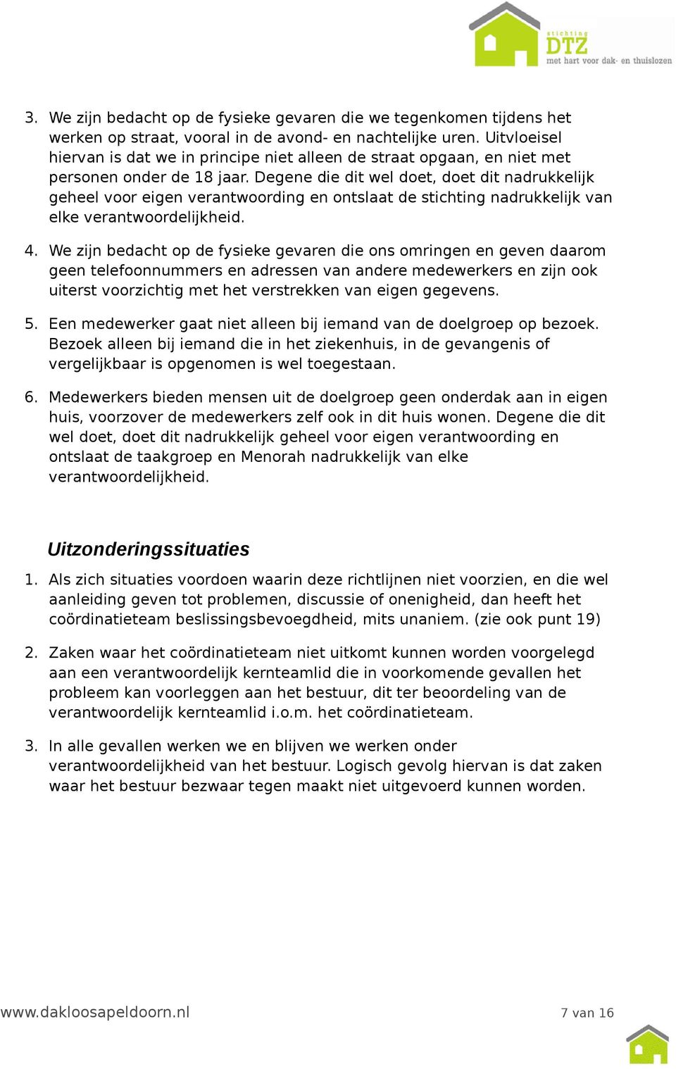 Degene die dit wel doet, doet dit nadrukkelijk geheel voor eigen verantwoording en ontslaat de stichting nadrukkelijk van elke verantwoordelijkheid. 4.