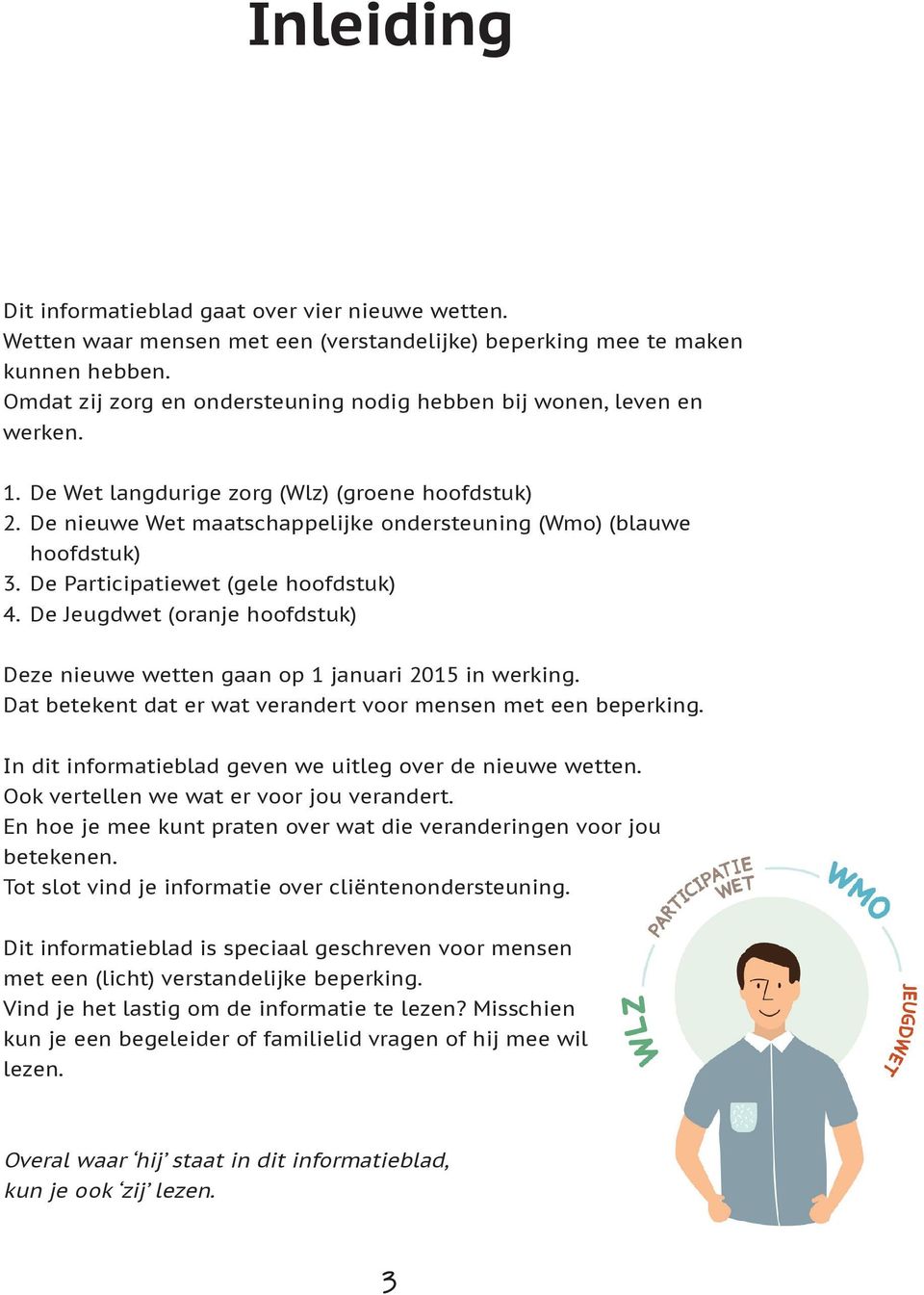 De Participatiewet (gele hoofdstuk) 4. De Jeugdwet (oranje hoofdstuk) Deze nieuwe wetten gaan op 1 januari 2015 in werking. Dat betekent dat er wat verandert voor mensen met een beperking.