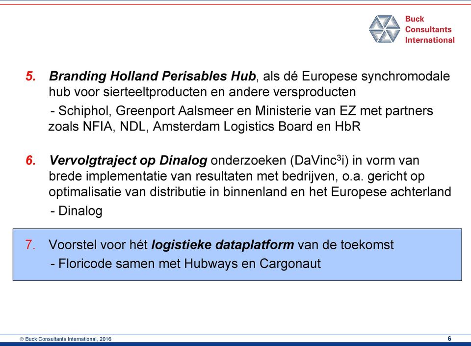 Vervolgtraject op Dinalog onderzoeken (DaVinc 3 i) in vorm van brede implementatie van resultaten met bedrijven, o.a. gericht op optimalisatie van distributie in binnenland en het Europese achterland - Dinalog 7.