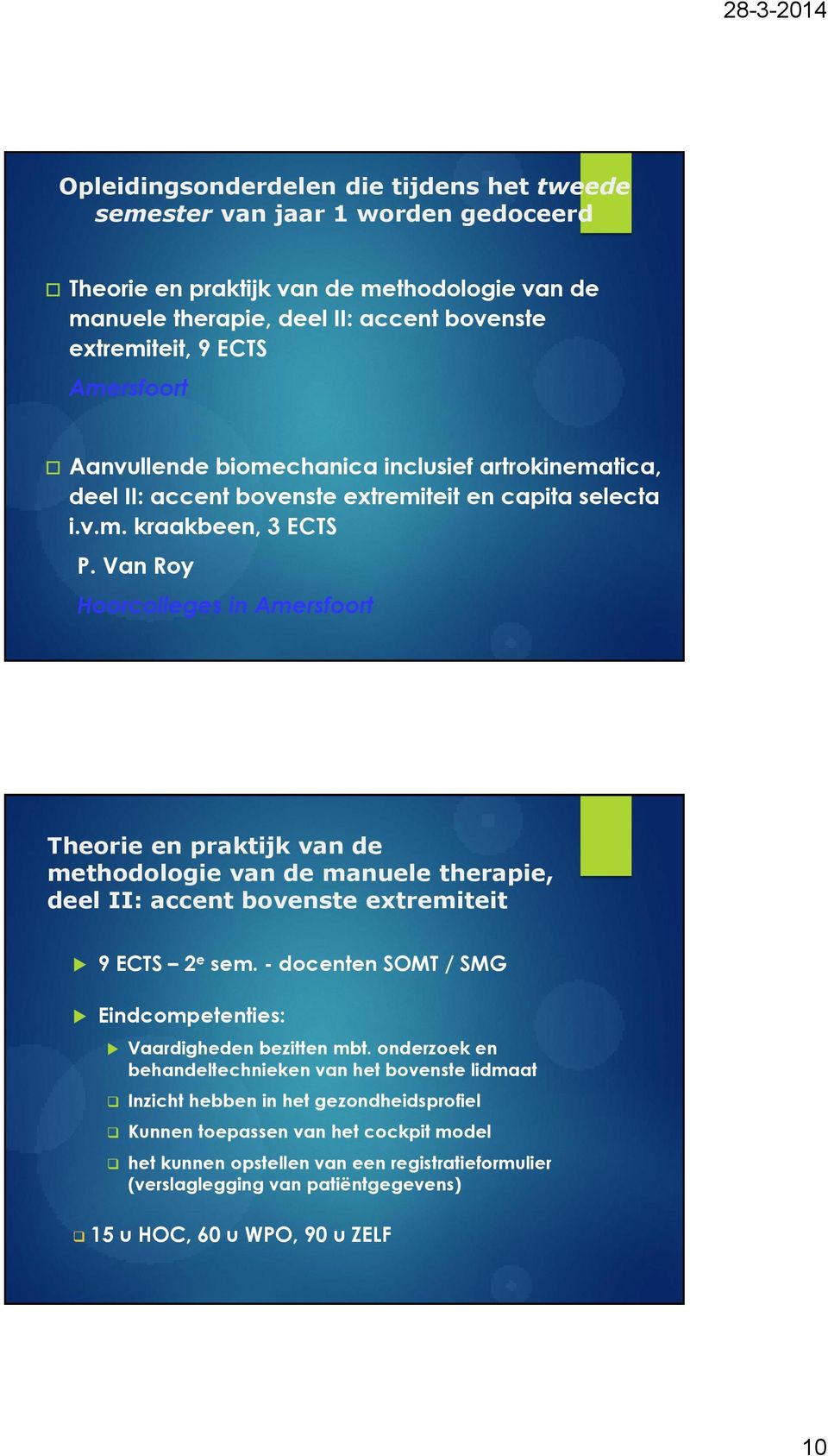 Van Roy Hoorcolleges in Amersfoort Theorie en praktijk van de methodologie van de manuele therapie, deel II: accent bovenste extremiteit 9 ECTS 2 e sem.