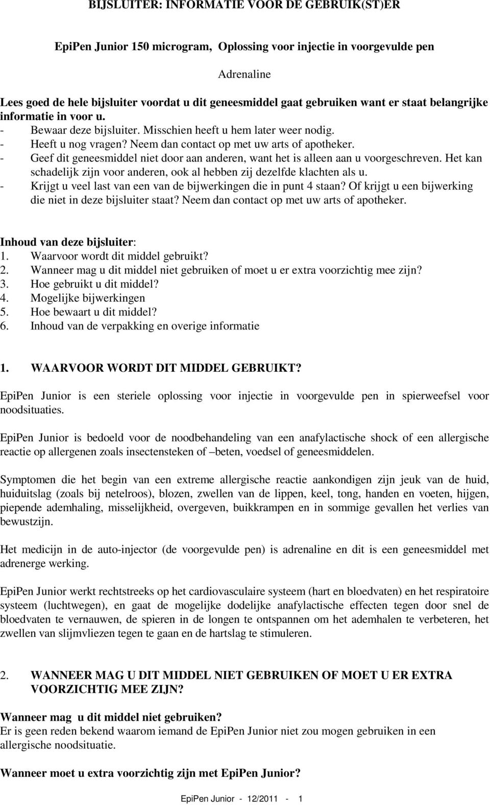 - Geef dit geneesmiddel niet door aan anderen, want het is alleen aan u voorgeschreven. Het kan schadelijk zijn voor anderen, ook al hebben zij dezelfde klachten als u.