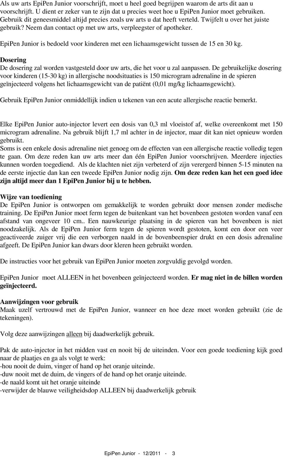 EpiPen Junior is bedoeld voor kinderen met een lichaamsgewicht tussen de 15 en 30 kg. Dosering De dosering zal worden vastgesteld door uw arts, die het voor u zal aanpassen.