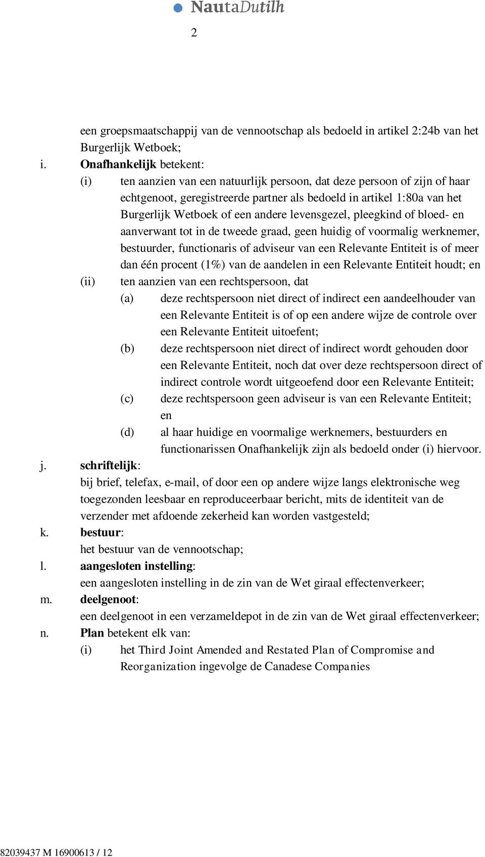 andere levensgezel, pleegkind of bloed- en aanverwant tot in de tweede graad, geen huidig of voormalig werknemer, bestuurder, functionaris of adviseur van een Relevante Entiteit is of meer dan één