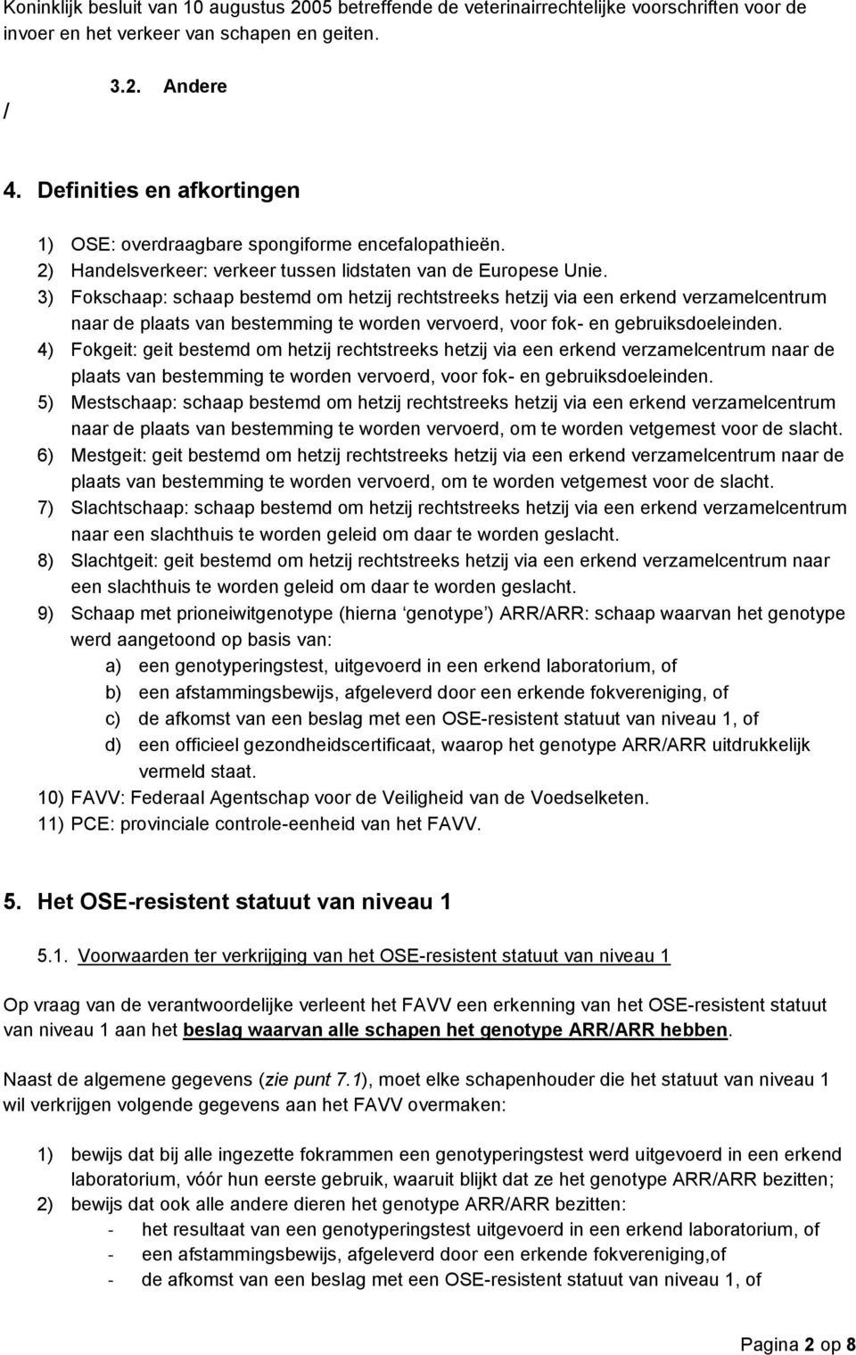 3) Fokschaap: schaap bestemd om hetzij rechtstreeks hetzij via een erkend verzamelcentrum naar de plaats van bestemming te worden vervoerd, voor fok- en gebruiksdoeleinden.