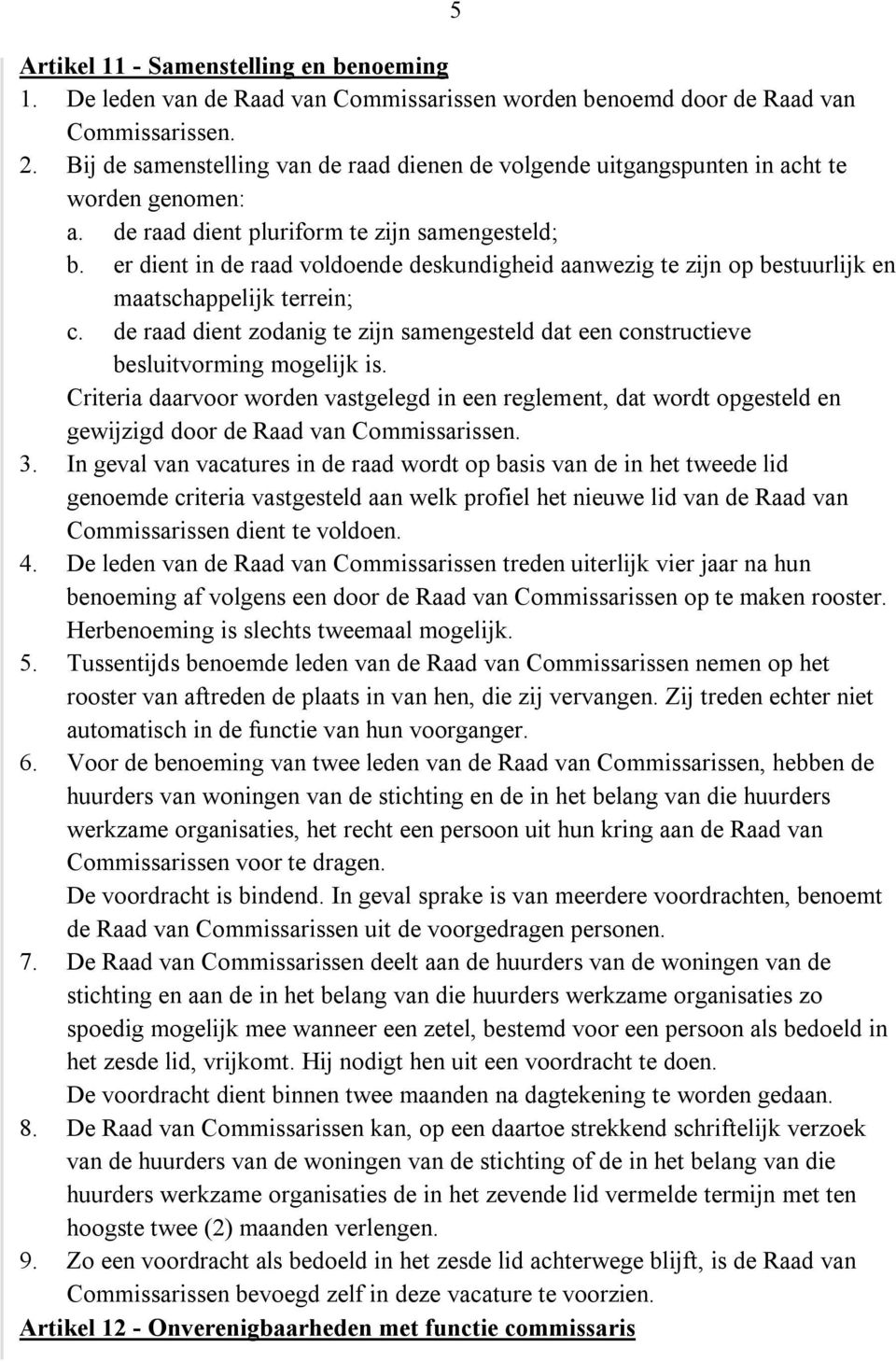 er dient in de raad voldoende deskundigheid aanwezig te zijn op bestuurlijk en maatschappelijk terrein; c. de raad dient zodanig te zijn samengesteld dat een constructieve besluitvorming mogelijk is.