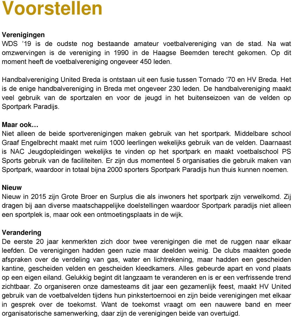 Het is de enige handbalvereniging in Breda met ongeveer 230 leden. De handbalvereniging maakt veel gebruik van de sportzalen en voor de jeugd in het buitenseizoen van de velden op Sportpark Paradijs.