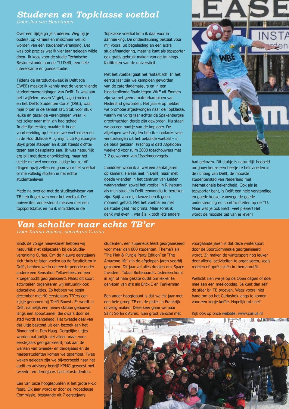 Tijdens de introductieweek in Delft (de OWEE) maakte ik kennis met de verschillende studentenverenigingen van Delft.