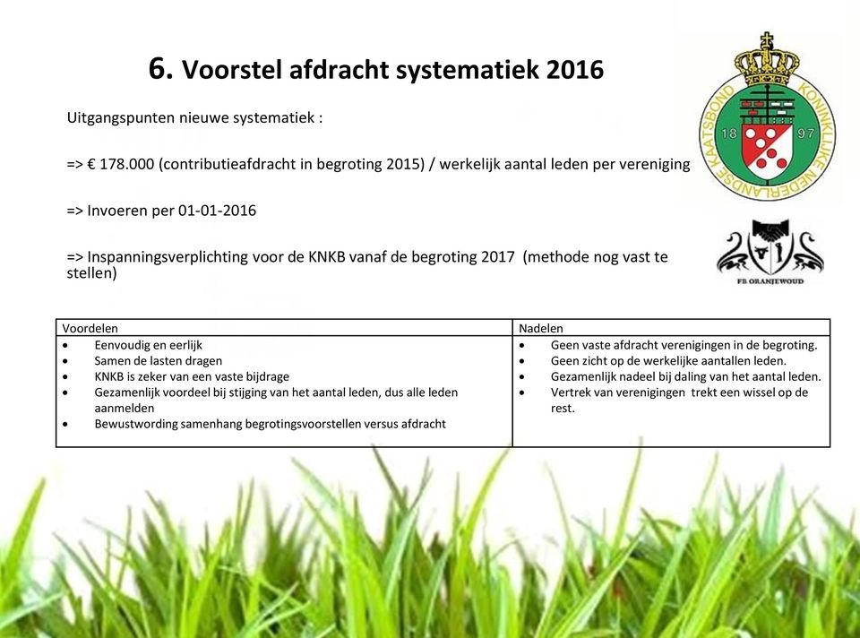 (methode nog vast te stellen) Voordelen Eenvoudig en eerlijk Samen de lasten dragen KNKB is zeker van een vaste bijdrage Gezamenlijk voordeel bij stijging van het aantal leden, dus