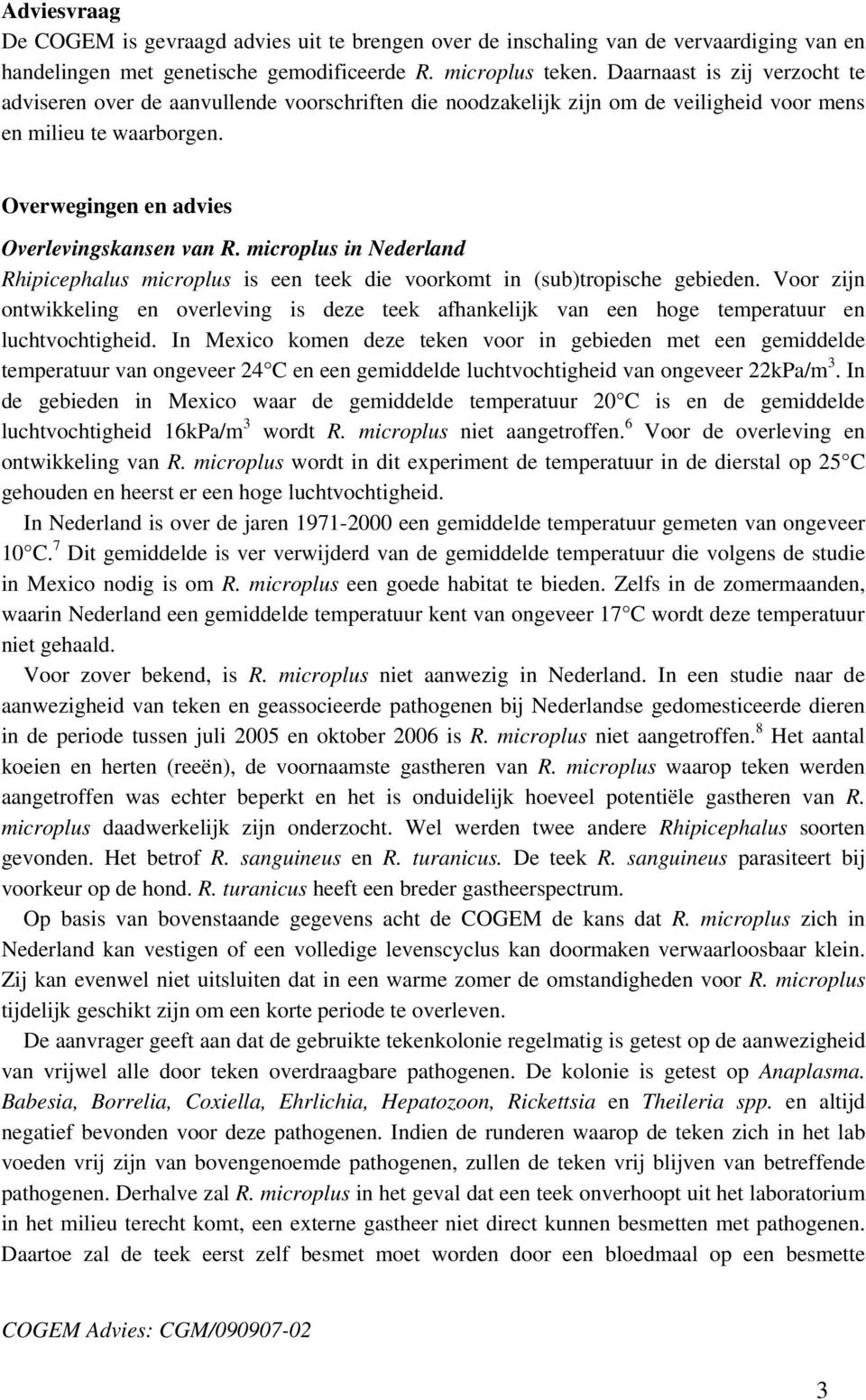 microplus in Nederland Rhipicephalus microplus is een teek die voorkomt in (sub)tropische gebieden.